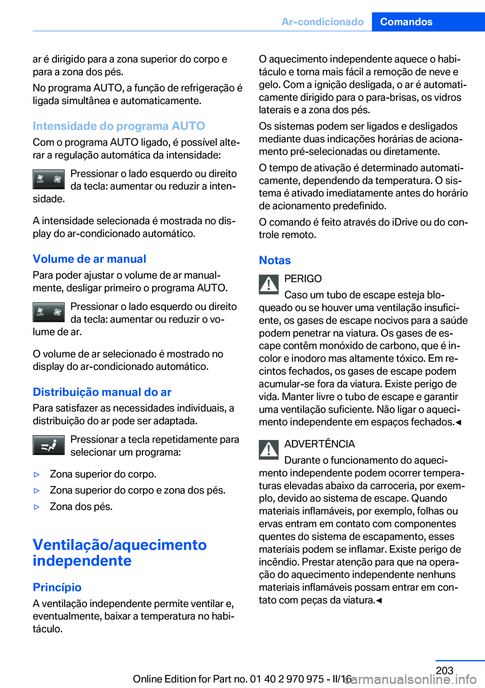 BMW X5 2016 Manual do condutor (in Portuguese) ar é dirigido para a zona superior do corpo e
para a zona dos pés.
No programa AUTO, a função de refrigeração é
ligada simultânea e automaticamente.
Intensidade do programa AUTO
Com o programa BMW X5 2016 Manual do condutor (in Portuguese) ar é dirigido para a zona superior do corpo e
para a zona dos pés.
No programa AUTO, a função de refrigeração é
ligada simultânea e automaticamente.
Intensidade do programa AUTO
Com o programa