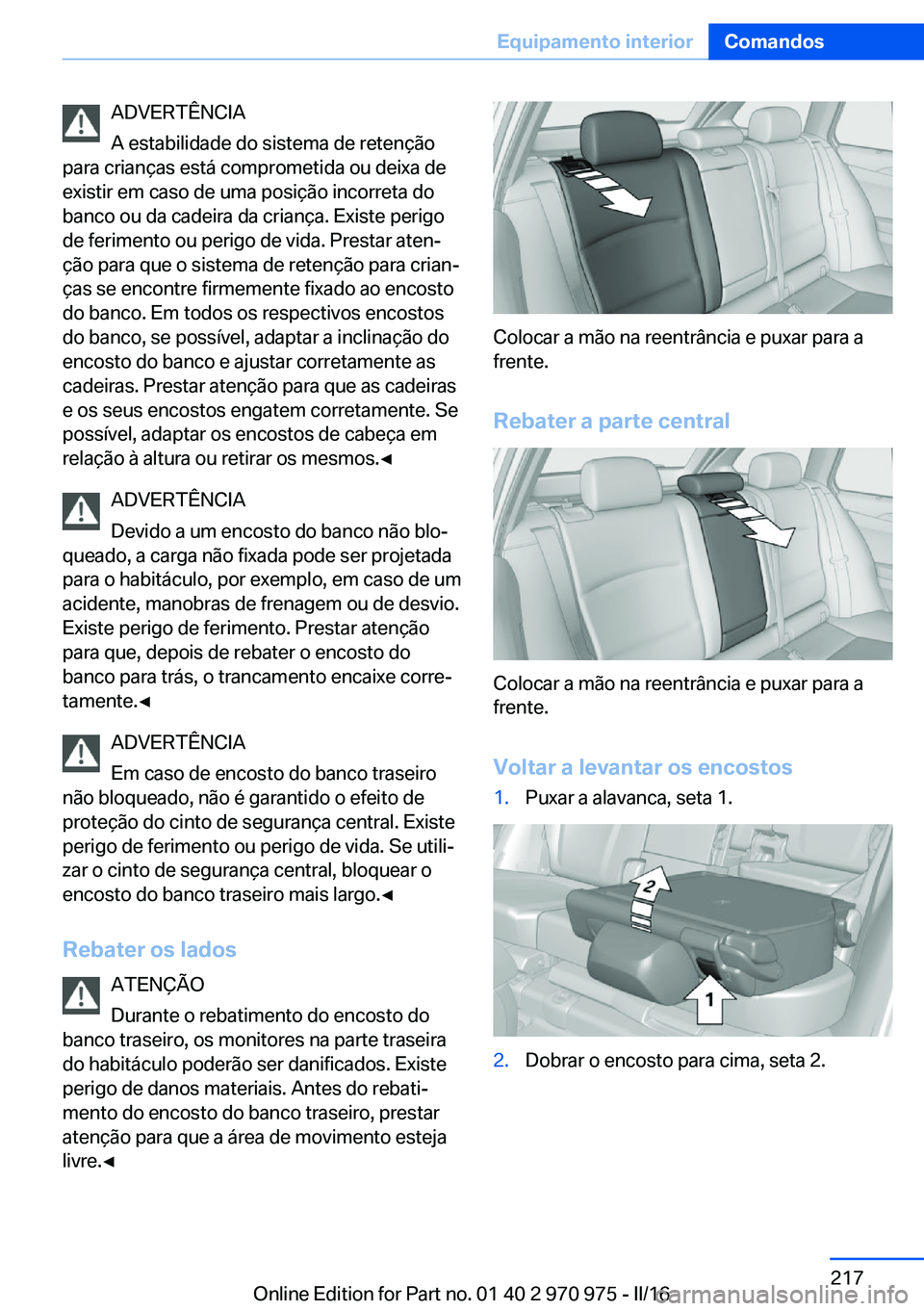 BMW X5 2016 Manual do condutor (in Portuguese) ADVERTÊNCIA
A estabilidade do sistema de retenção
para crianças está comprometida ou deixa de
existir em caso de uma posição incorreta do
banco ou da cadeira da criança. Existe perigo
de ferim BMW X5 2016 Manual do condutor (in Portuguese) ADVERTÊNCIA
A estabilidade do sistema de retenção
para crianças está comprometida ou deixa de
existir em caso de uma posição incorreta do
banco ou da cadeira da criança. Existe perigo
de ferim
