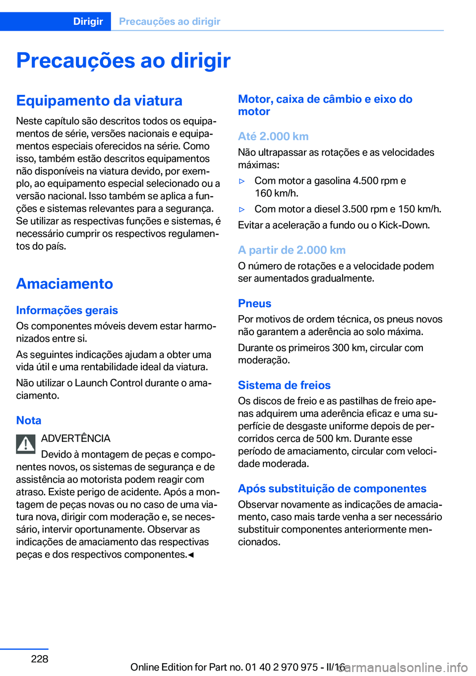 BMW X5 2016 Manual do condutor (in Portuguese) Precauções ao dirigirEquipamento da viaturaNeste capítulo são descritos todos os equipa‐
mentos de série, versões nacionais e equipa‐
mentos especiais oferecidos na série. Como
isso, també BMW X5 2016 Manual do condutor (in Portuguese) Precauções ao dirigirEquipamento da viaturaNeste capítulo são descritos todos os equipa‐
mentos de série, versões nacionais e equipa‐
mentos especiais oferecidos na série. Como
isso, també