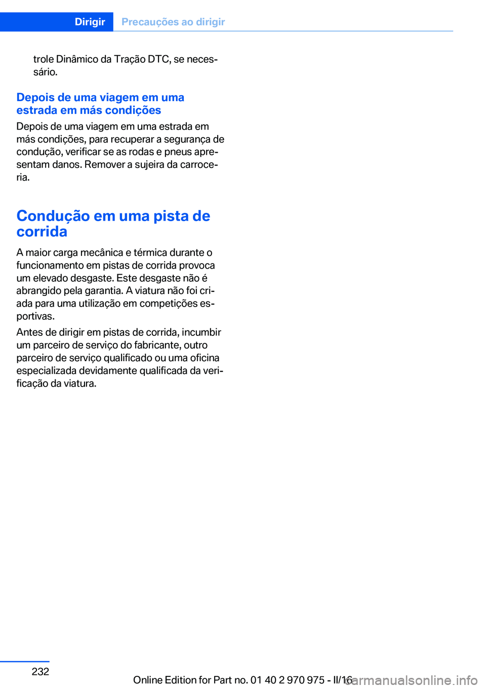 BMW X5 2016 Manual do condutor (in Portuguese) trole Dinâmico da Tração DTC, se neces‐
sário.
Depois de uma viagem em uma
estrada em más condições
Depois de uma viagem em uma estrada em
más condições, para recuperar a segurança de
con BMW X5 2016 Manual do condutor (in Portuguese) trole Dinâmico da Tração DTC, se neces‐
sário.
Depois de uma viagem em uma
estrada em más condições
Depois de uma viagem em uma estrada em
más condições, para recuperar a segurança de
con