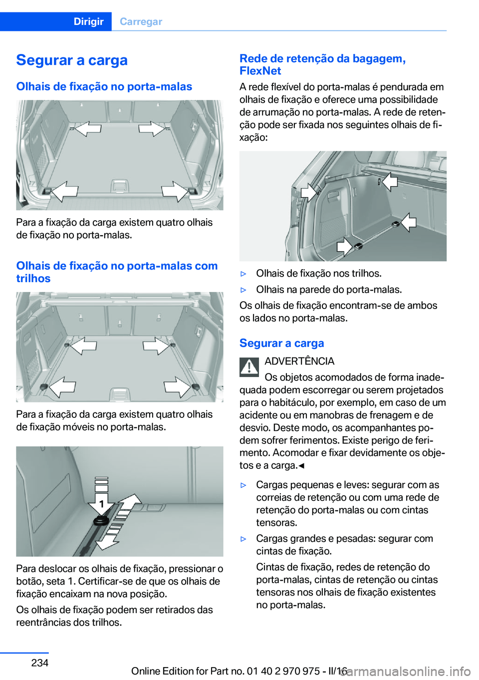 BMW X5 2016 Manual do condutor (in Portuguese) Segurar a cargaOlhais de fixação no porta-malas
Para a fixação da carga existem quatro olhais
de fixação no porta-malas.
Olhais de fixação no porta-malas com
trilhos
Para a fixação da carga BMW X5 2016 Manual do condutor (in Portuguese) Segurar a cargaOlhais de fixação no porta-malas
Para a fixação da carga existem quatro olhais
de fixação no porta-malas.
Olhais de fixação no porta-malas com
trilhos
Para a fixação da carga