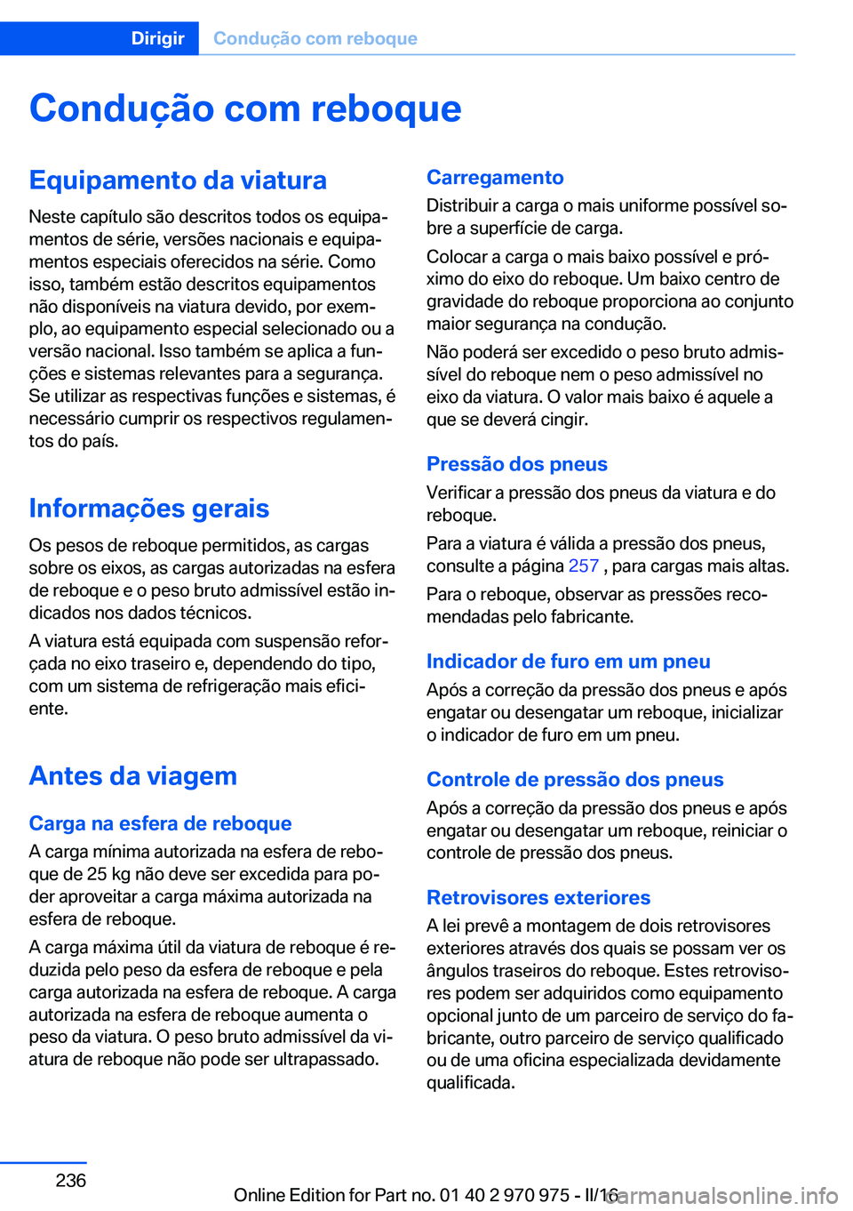 BMW X5 2016 Manual do condutor (in Portuguese) Condução com reboqueEquipamento da viaturaNeste capítulo são descritos todos os equipa‐
mentos de série, versões nacionais e equipa‐
mentos especiais oferecidos na série. Como
isso, também BMW X5 2016 Manual do condutor (in Portuguese) Condução com reboqueEquipamento da viaturaNeste capítulo são descritos todos os equipa‐
mentos de série, versões nacionais e equipa‐
mentos especiais oferecidos na série. Como
isso, também