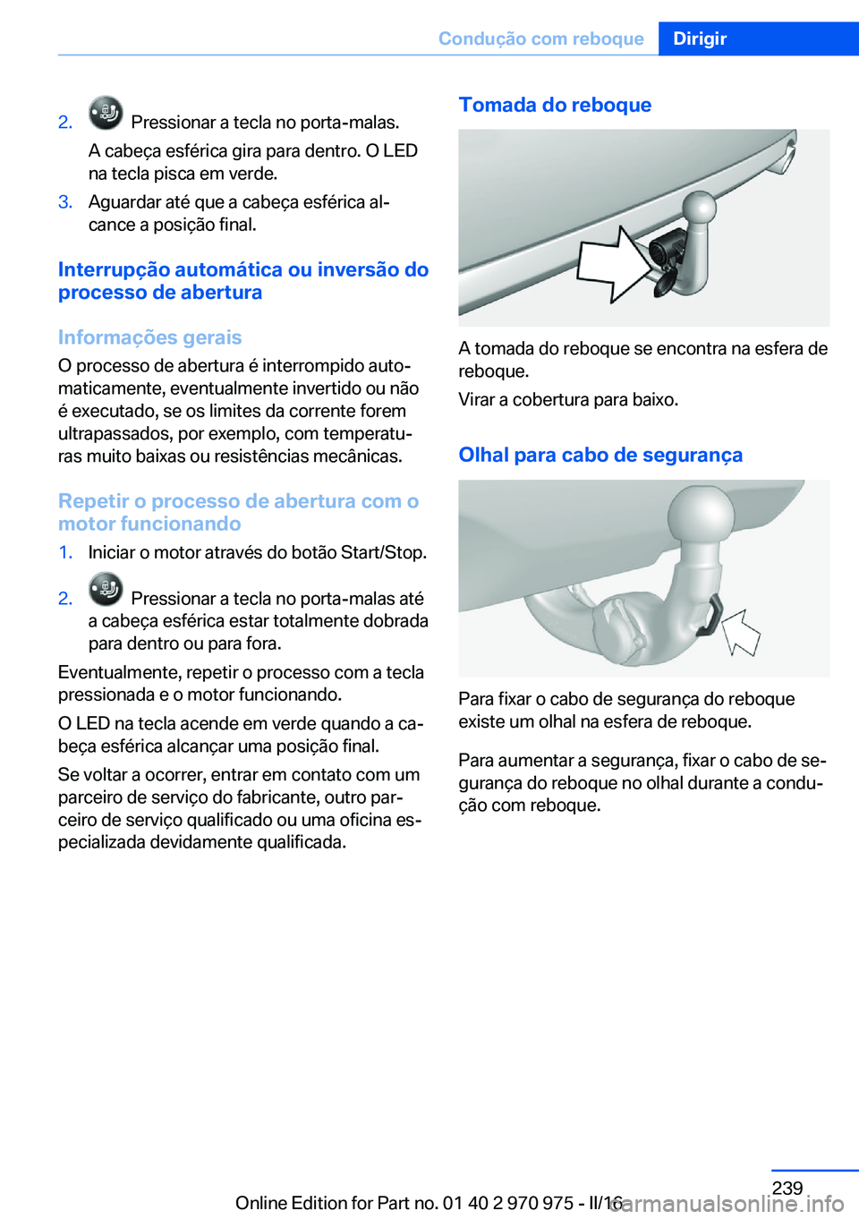 BMW X5 2016 Manual do condutor (in Portuguese) 2. Pressionar a tecla no porta-malas.
A cabeça esférica gira para dentro. O LED
na tecla pisca em verde.3.Aguardar até que a cabeça esférica al‐
cance a posição final.
Interrupção automát BMW X5 2016 Manual do condutor (in Portuguese) 2. Pressionar a tecla no porta-malas.
A cabeça esférica gira para dentro. O LED
na tecla pisca em verde.3.Aguardar até que a cabeça esférica al‐
cance a posição final.
Interrupção automát