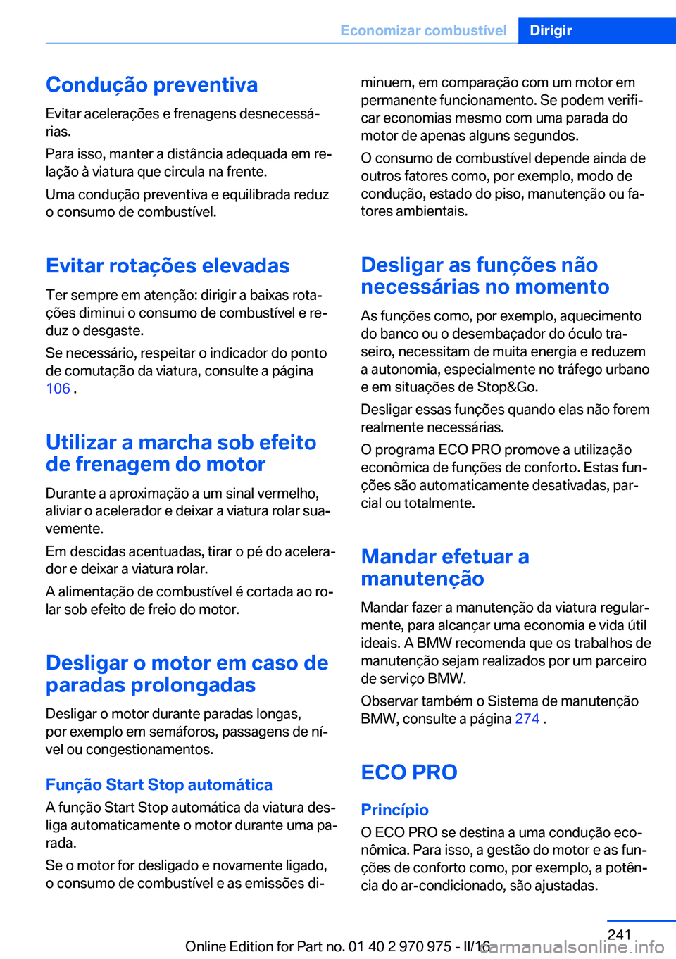 BMW X5 2016 Manual do condutor (in Portuguese) Condução preventivaEvitar acelerações e frenagens desnecessá‐
rias.
Para isso, manter a distância adequada em re‐
lação à viatura que circula na frente.
Uma condução preventiva e equili BMW X5 2016 Manual do condutor (in Portuguese) Condução preventivaEvitar acelerações e frenagens desnecessá‐
rias.
Para isso, manter a distância adequada em re‐
lação à viatura que circula na frente.
Uma condução preventiva e equili