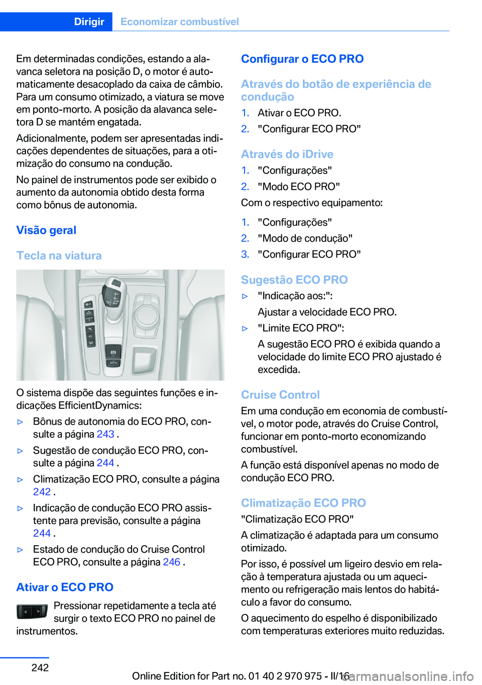 BMW X5 2016 Manual do condutor (in Portuguese) Em determinadas condições, estando a ala‐
vanca seletora na posição D, o motor é auto‐
maticamente desacoplado da caixa de câmbio.
Para um consumo otimizado, a viatura se move
em ponto-morto BMW X5 2016 Manual do condutor (in Portuguese) Em determinadas condições, estando a ala‐
vanca seletora na posição D, o motor é auto‐
maticamente desacoplado da caixa de câmbio.
Para um consumo otimizado, a viatura se move
em ponto-morto