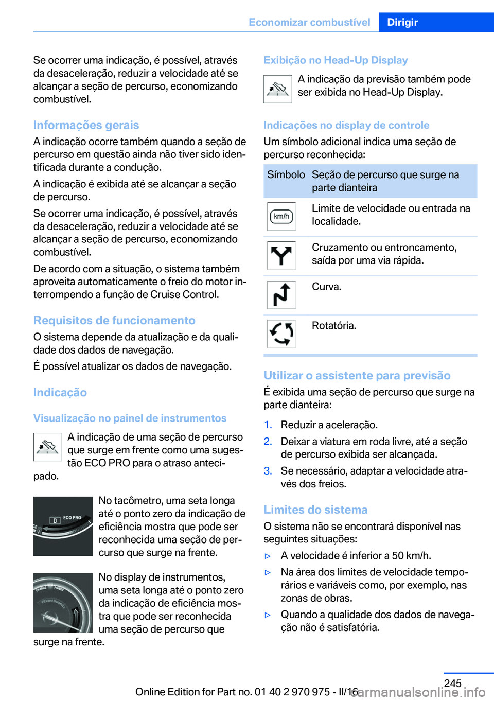 BMW X5 2016 Manual do condutor (in Portuguese) Se ocorrer uma indicação, é possível, através
da desaceleração, reduzir a velocidade até se
alcançar a seção de percurso, economizando
combustível.
Informações geraisA indicação ocorre BMW X5 2016 Manual do condutor (in Portuguese) Se ocorrer uma indicação, é possível, através
da desaceleração, reduzir a velocidade até se
alcançar a seção de percurso, economizando
combustível.
Informações geraisA indicação ocorre