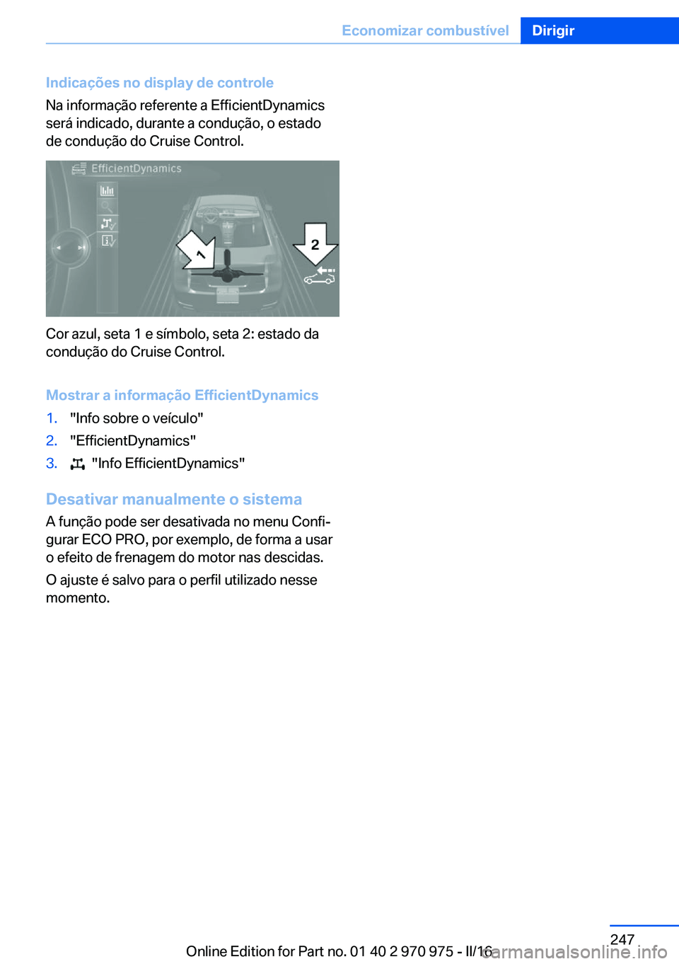 BMW X5 2016 Manual do condutor (in Portuguese) Indicações no display de controle
Na informação referente a EfficientDynamics
será indicado, durante a condução, o estado
de condução do Cruise Control.
Cor azul, seta 1 e símbolo, seta 2: e BMW X5 2016 Manual do condutor (in Portuguese) Indicações no display de controle
Na informação referente a EfficientDynamics
será indicado, durante a condução, o estado
de condução do Cruise Control.
Cor azul, seta 1 e símbolo, seta 2: e