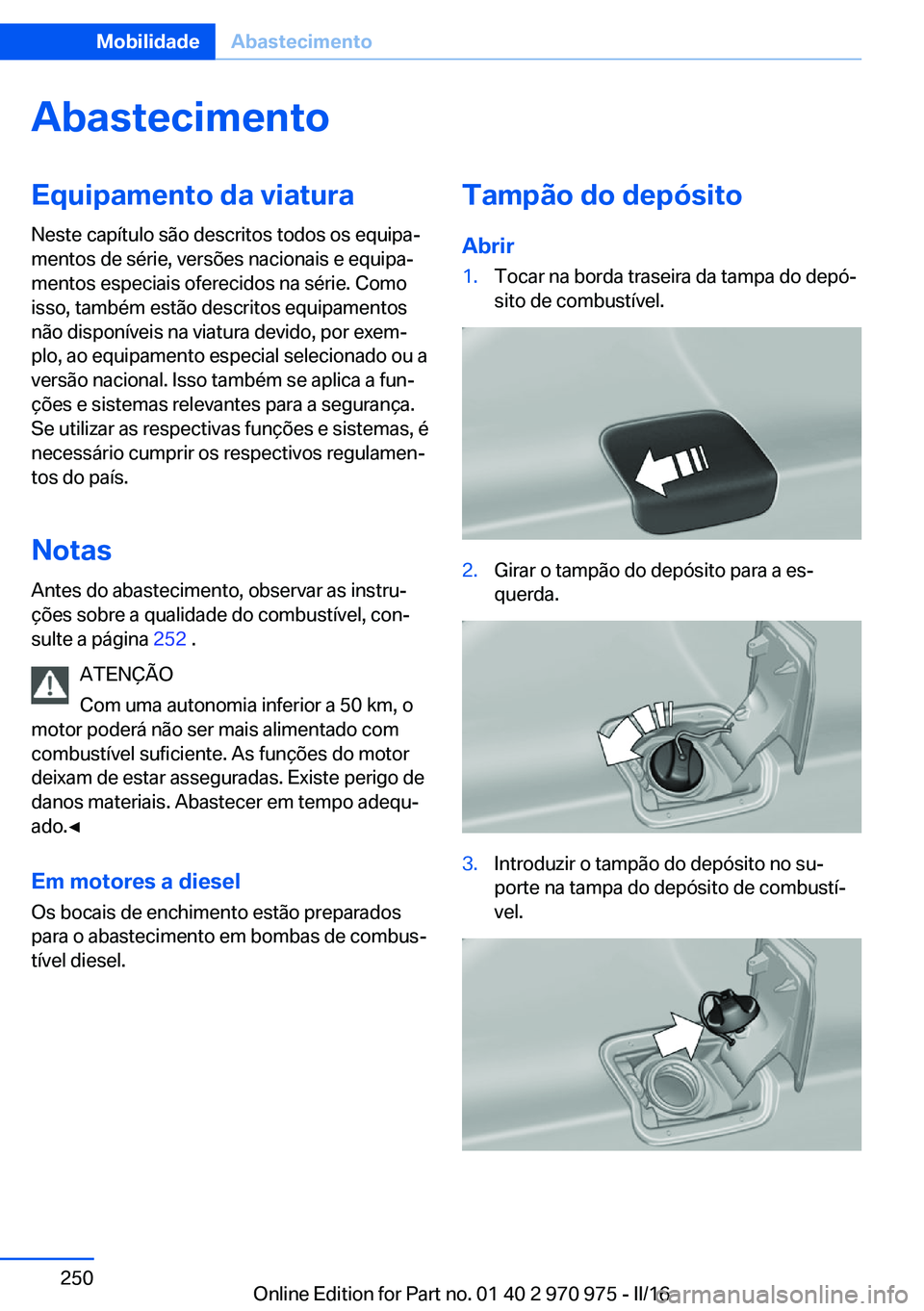 BMW X5 2016 Manual do condutor (in Portuguese) AbastecimentoEquipamento da viatura
Neste capítulo são descritos todos os equipa‐
mentos de série, versões nacionais e equipa‐
mentos especiais oferecidos na série. Como
isso, também estão BMW X5 2016 Manual do condutor (in Portuguese) AbastecimentoEquipamento da viatura
Neste capítulo são descritos todos os equipa‐
mentos de série, versões nacionais e equipa‐
mentos especiais oferecidos na série. Como
isso, também estão