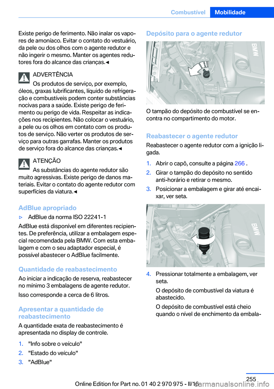 BMW X5 2016 Manual do condutor (in Portuguese) Existe perigo de ferimento. Não inalar os vapo‐
res de amoníaco. Evitar o contato do vestuário,
da pele ou dos olhos com o agente redutor e
não ingerir o mesmo. Manter os agentes redu‐
tores f BMW X5 2016 Manual do condutor (in Portuguese) Existe perigo de ferimento. Não inalar os vapo‐
res de amoníaco. Evitar o contato do vestuário,
da pele ou dos olhos com o agente redutor e
não ingerir o mesmo. Manter os agentes redu‐
tores f