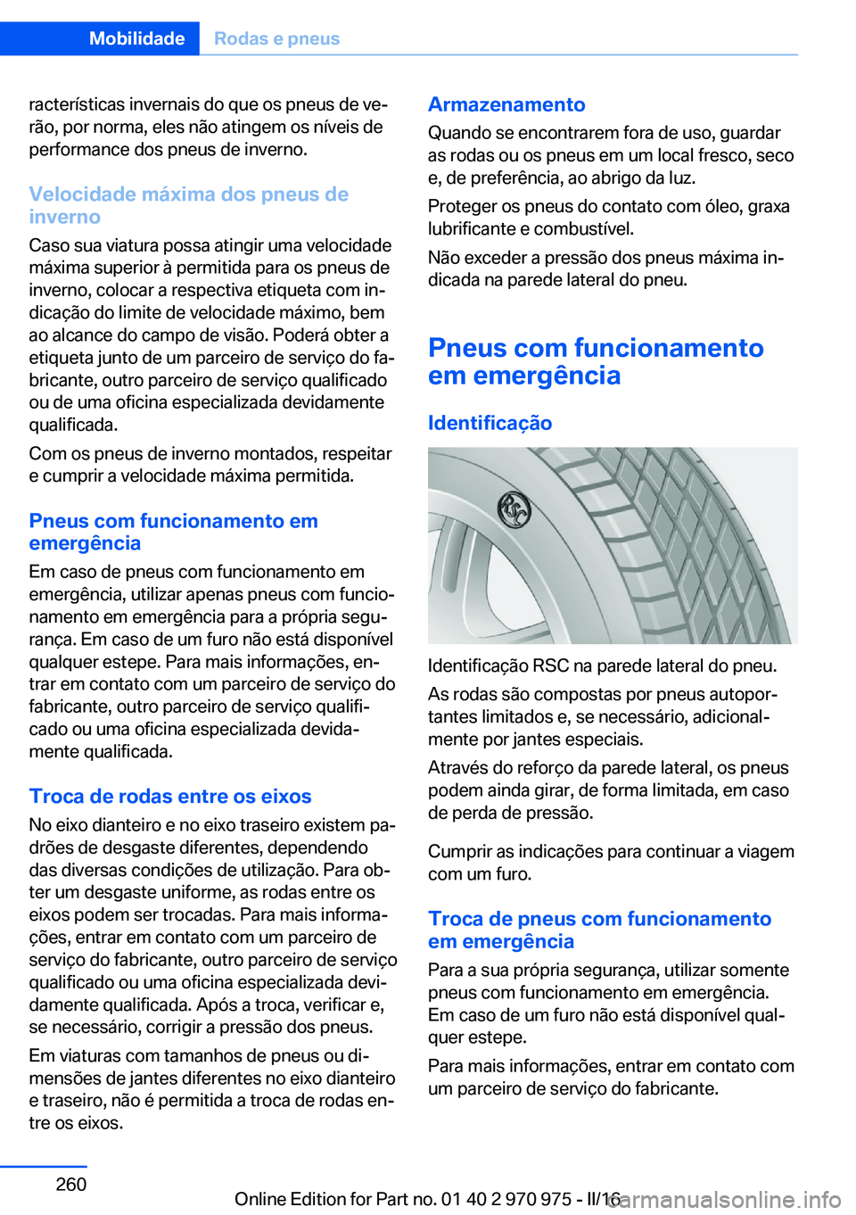 BMW X5 2016 Manual do condutor (in Portuguese) racterísticas invernais do que os pneus de ve‐
rão, por norma, eles não atingem os níveis de
performance dos pneus de inverno.
Velocidade máxima dos pneus de
inverno
Caso sua viatura possa atin BMW X5 2016 Manual do condutor (in Portuguese) racterísticas invernais do que os pneus de ve‐
rão, por norma, eles não atingem os níveis de
performance dos pneus de inverno.
Velocidade máxima dos pneus de
inverno
Caso sua viatura possa atin