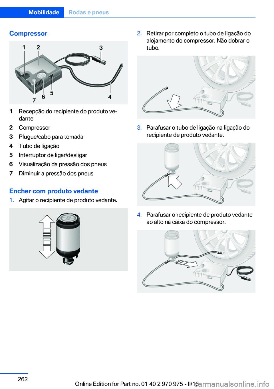 BMW X5 2016 Manual do condutor (in Portuguese) Compressor1Recepção do recipiente do produto ve‐
dante2Compressor3Plugue/cabo para tomada4Tubo de ligação5Interruptor de ligar/desligar6Visualização da pressão dos pneus7Diminuir a pressão d BMW X5 2016 Manual do condutor (in Portuguese) Compressor1Recepção do recipiente do produto ve‐
dante2Compressor3Plugue/cabo para tomada4Tubo de ligação5Interruptor de ligar/desligar6Visualização da pressão dos pneus7Diminuir a pressão d