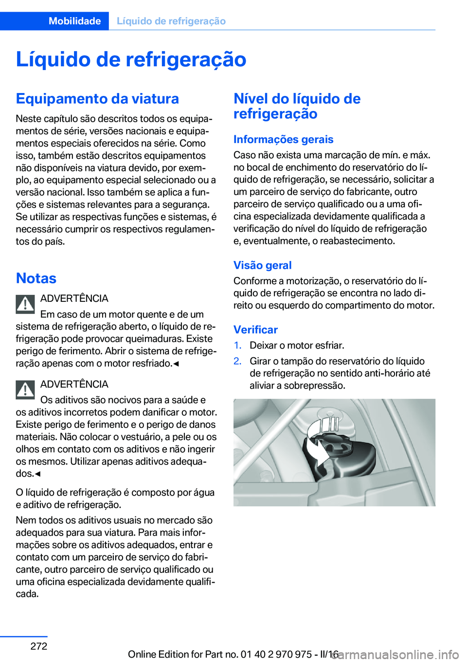BMW X5 2016 Manual do condutor (in Portuguese) Líquido de refrigeraçãoEquipamento da viaturaNeste capítulo são descritos todos os equipa‐
mentos de série, versões nacionais e equipa‐
mentos especiais oferecidos na série. Como
isso, tam BMW X5 2016 Manual do condutor (in Portuguese) Líquido de refrigeraçãoEquipamento da viaturaNeste capítulo são descritos todos os equipa‐
mentos de série, versões nacionais e equipa‐
mentos especiais oferecidos na série. Como
isso, tam