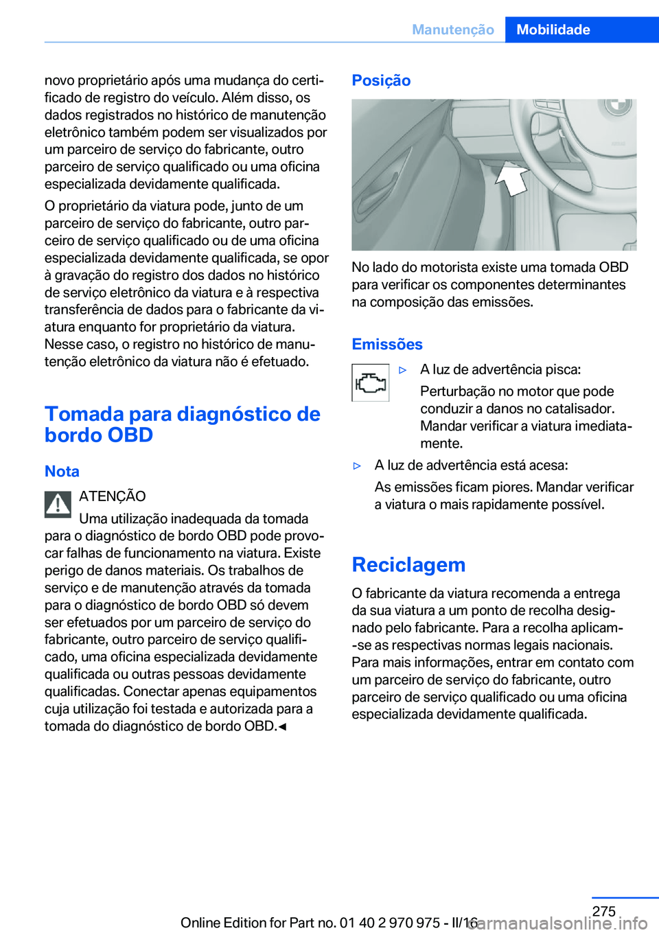 BMW X5 2016 Manual do condutor (in Portuguese) novo proprietário após uma mudança do certi‐
ficado de registro do veículo. Além disso, os
dados registrados no histórico de manutenção
eletrônico também podem ser visualizados por
um parc BMW X5 2016 Manual do condutor (in Portuguese) novo proprietário após uma mudança do certi‐
ficado de registro do veículo. Além disso, os
dados registrados no histórico de manutenção
eletrônico também podem ser visualizados por
um parc