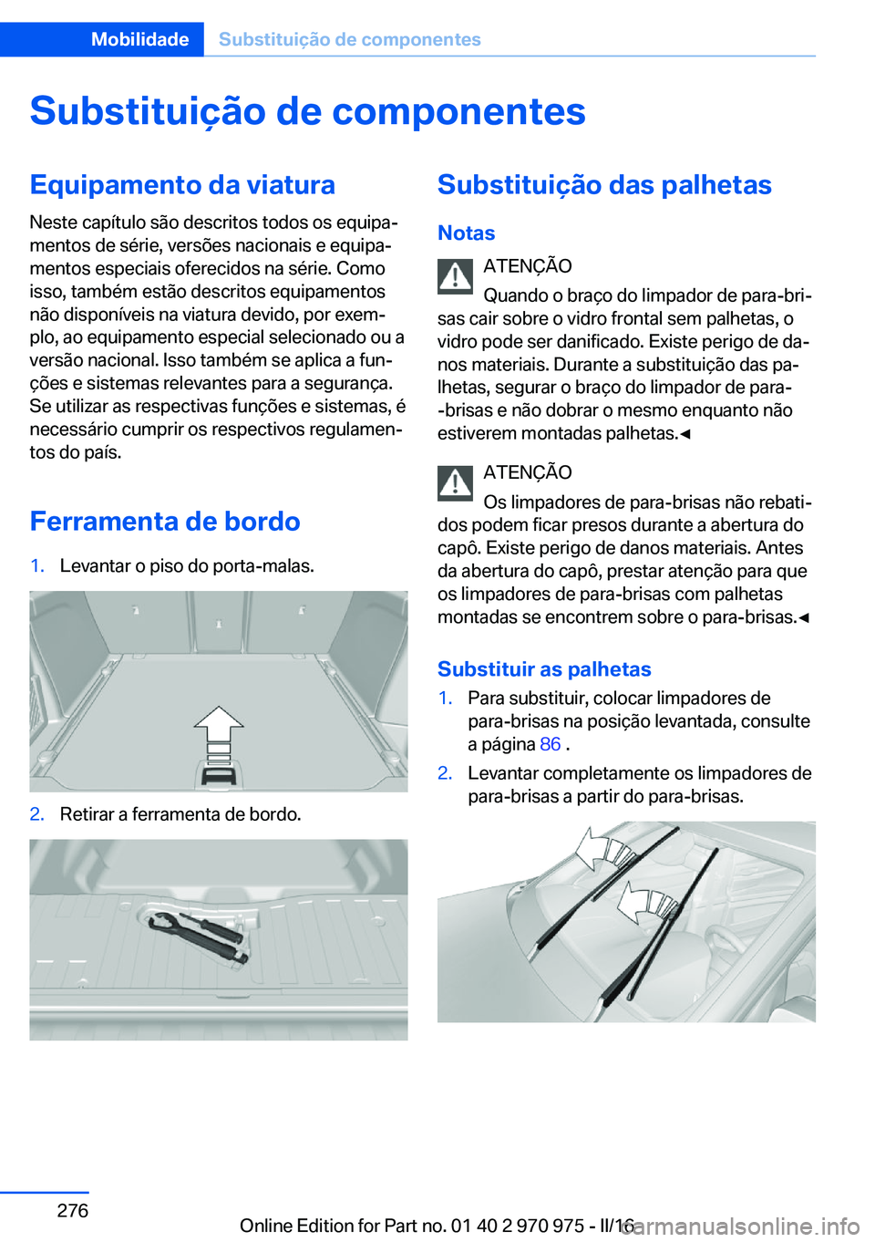BMW X5 2016 Manual do condutor (in Portuguese) Substituição de componentesEquipamento da viatura
Neste capítulo são descritos todos os equipa‐
mentos de série, versões nacionais e equipa‐
mentos especiais oferecidos na série. Como
isso, BMW X5 2016 Manual do condutor (in Portuguese) Substituição de componentesEquipamento da viatura
Neste capítulo são descritos todos os equipa‐
mentos de série, versões nacionais e equipa‐
mentos especiais oferecidos na série. Como
isso,