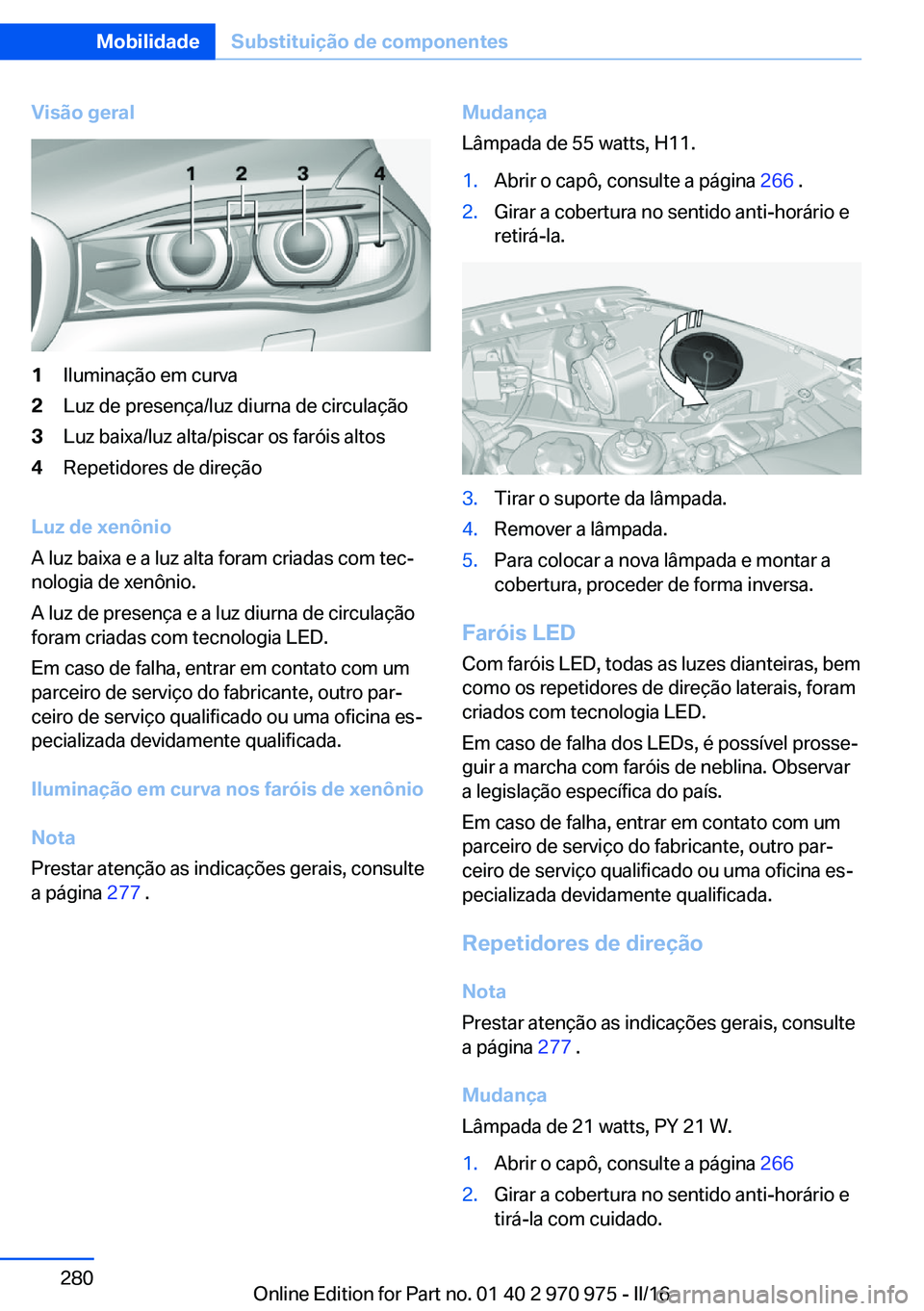 BMW X5 2016 Manual do condutor (in Portuguese) Visão geral1Iluminação em curva2Luz de presença/luz diurna de circulação3Luz baixa/luz alta/piscar os faróis altos4Repetidores de direção
Luz de xenônio
A luz baixa e a luz alta foram criada BMW X5 2016 Manual do condutor (in Portuguese) Visão geral1Iluminação em curva2Luz de presença/luz diurna de circulação3Luz baixa/luz alta/piscar os faróis altos4Repetidores de direção
Luz de xenônio
A luz baixa e a luz alta foram criada
