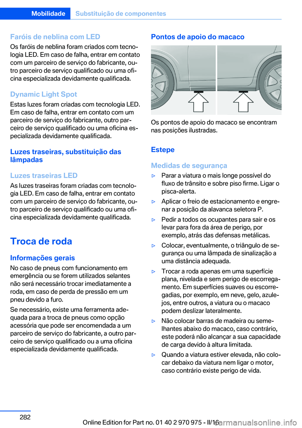 BMW X5 2016 Manual do condutor (in Portuguese) Faróis de neblina com LEDOs faróis de neblina foram criados com tecno‐
logia LED. Em caso de falha, entrar em contato
com um parceiro de serviço do fabricante, ou‐ tro parceiro de serviço qual BMW X5 2016 Manual do condutor (in Portuguese) Faróis de neblina com LEDOs faróis de neblina foram criados com tecno‐
logia LED. Em caso de falha, entrar em contato
com um parceiro de serviço do fabricante, ou‐ tro parceiro de serviço qual