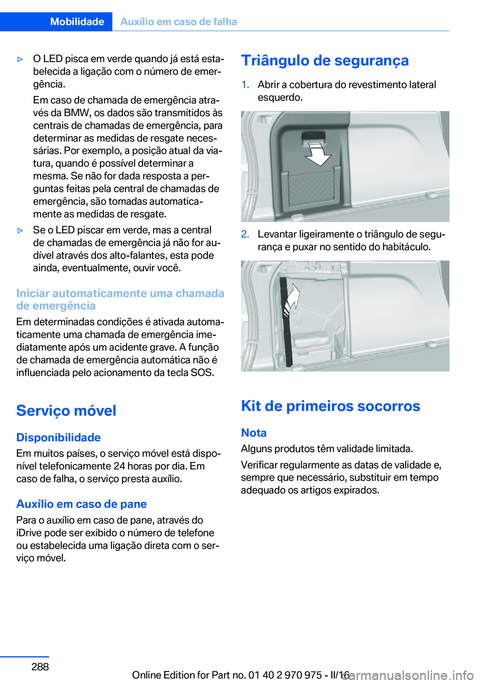 BMW X5 2016 Manual do condutor (in Portuguese) ▷O LED pisca em verde quando já está esta‐
belecida a ligação com o número de emer‐
gência.
Em caso de chamada de emergência atra‐
vés da BMW, os dados são transmitidos às
centrais d BMW X5 2016 Manual do condutor (in Portuguese) ▷O LED pisca em verde quando já está esta‐
belecida a ligação com o número de emer‐
gência.
Em caso de chamada de emergência atra‐
vés da BMW, os dados são transmitidos às
centrais d