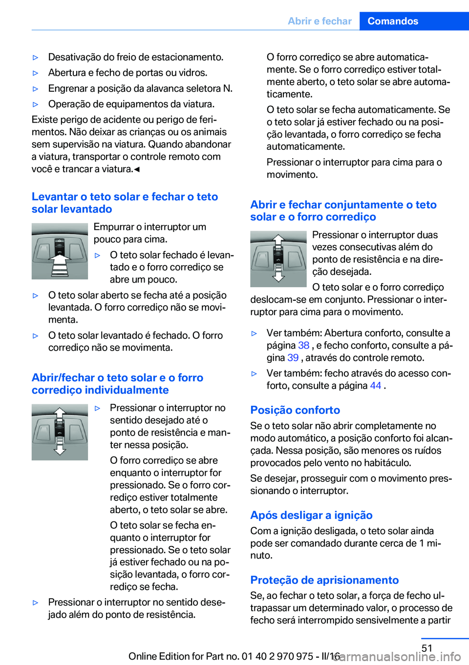 BMW X5 2016 Manual do condutor (in Portuguese) ▷Desativação do freio de estacionamento.▷Abertura e fecho de portas ou vidros.▷Engrenar a posição da alavanca seletora N.▷Operação de equipamentos da viatura.
Existe perigo de acidente o BMW X5 2016 Manual do condutor (in Portuguese) ▷Desativação do freio de estacionamento.▷Abertura e fecho de portas ou vidros.▷Engrenar a posição da alavanca seletora N.▷Operação de equipamentos da viatura.
Existe perigo de acidente o