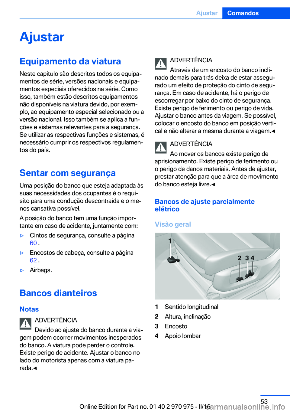 BMW X5 2016 Manual do condutor (in Portuguese) AjustarEquipamento da viatura
Neste capítulo são descritos todos os equipa‐
mentos de série, versões nacionais e equipa‐
mentos especiais oferecidos na série. Como
isso, também estão descri BMW X5 2016 Manual do condutor (in Portuguese) AjustarEquipamento da viatura
Neste capítulo são descritos todos os equipa‐
mentos de série, versões nacionais e equipa‐
mentos especiais oferecidos na série. Como
isso, também estão descri