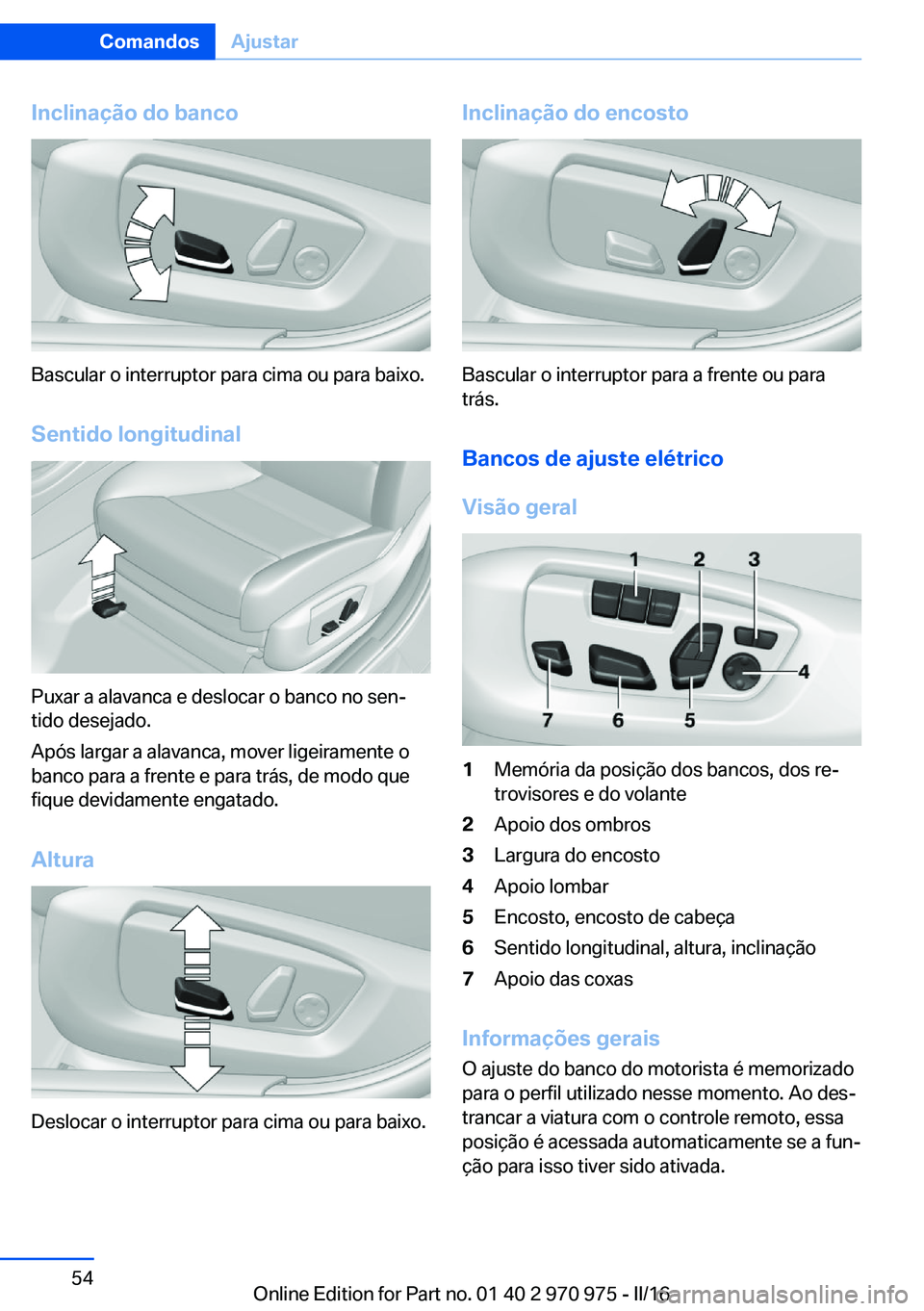 BMW X5 2016 Manual do condutor (in Portuguese) Inclinação do banco
Bascular o interruptor para cima ou para baixo.Sentido longitudinal
Puxar a alavanca e deslocar o banco no sen‐
tido desejado.
Após largar a alavanca, mover ligeiramente o
ban BMW X5 2016 Manual do condutor (in Portuguese) Inclinação do banco
Bascular o interruptor para cima ou para baixo.Sentido longitudinal
Puxar a alavanca e deslocar o banco no sen‐
tido desejado.
Após largar a alavanca, mover ligeiramente o
ban