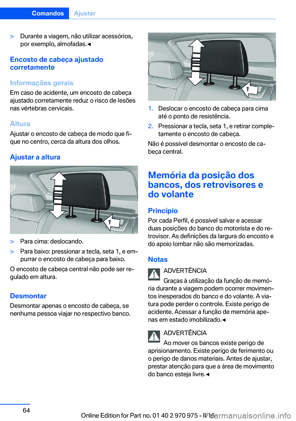 BMW X5 2016 Manual do condutor (in Portuguese) ▷Durante a viagem, não utilizar acessórios,
por exemplo, almofadas.◀
Encosto de cabeça ajustado
corretamente
Informações gerais Em caso de acidente, um encosto de cabeça
ajustado corretament BMW X5 2016 Manual do condutor (in Portuguese) ▷Durante a viagem, não utilizar acessórios,
por exemplo, almofadas.◀
Encosto de cabeça ajustado
corretamente
Informações gerais Em caso de acidente, um encosto de cabeça
ajustado corretament