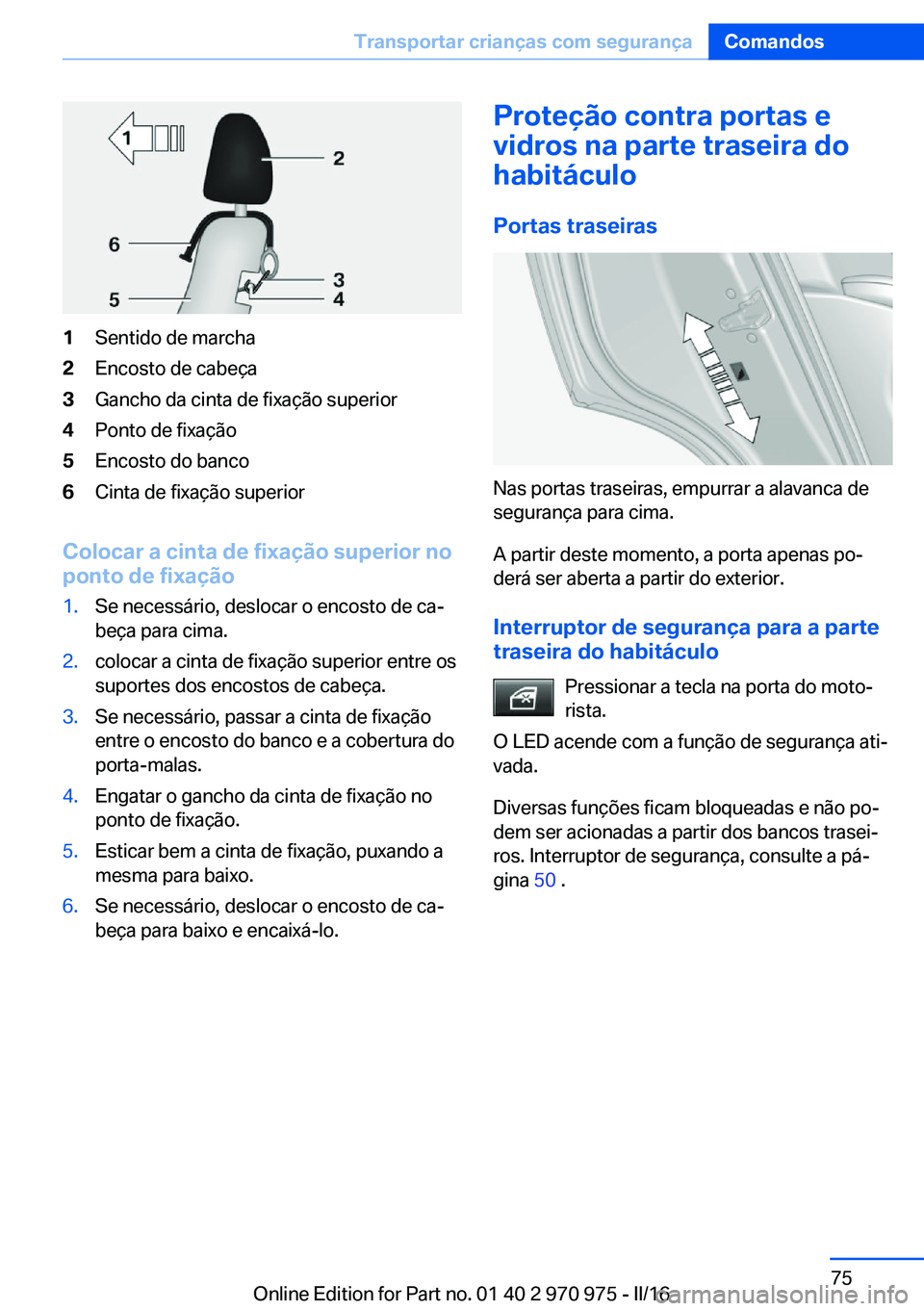 BMW X5 2016  Manual do condutor (in Portuguese) 1Sentido de marcha2Encosto de cabeça3Gancho da cinta de fixação superior4Ponto de fixação5Encosto do banco6Cinta de fixação superior
Colocar a cinta de fixação superior no
ponto de fixação
