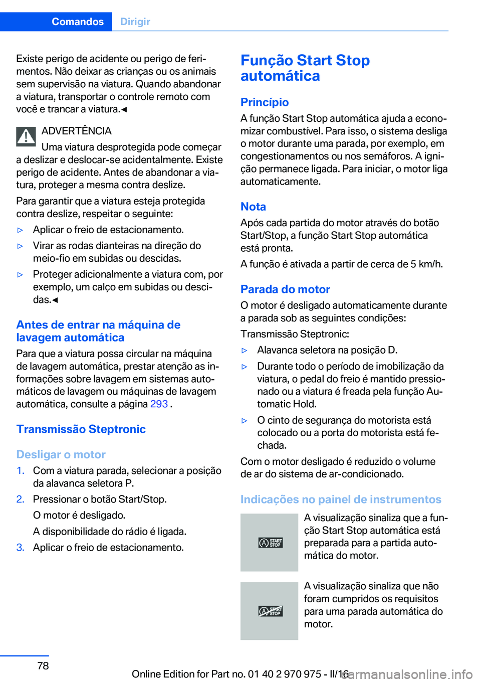 BMW X5 2016 Manual do condutor (in Portuguese) Existe perigo de acidente ou perigo de feri‐
mentos. Não deixar as crianças ou os animais
sem supervisão na viatura. Quando abandonar
a viatura, transportar o controle remoto com
você e trancar BMW X5 2016 Manual do condutor (in Portuguese) Existe perigo de acidente ou perigo de feri‐
mentos. Não deixar as crianças ou os animais
sem supervisão na viatura. Quando abandonar
a viatura, transportar o controle remoto com
você e trancar