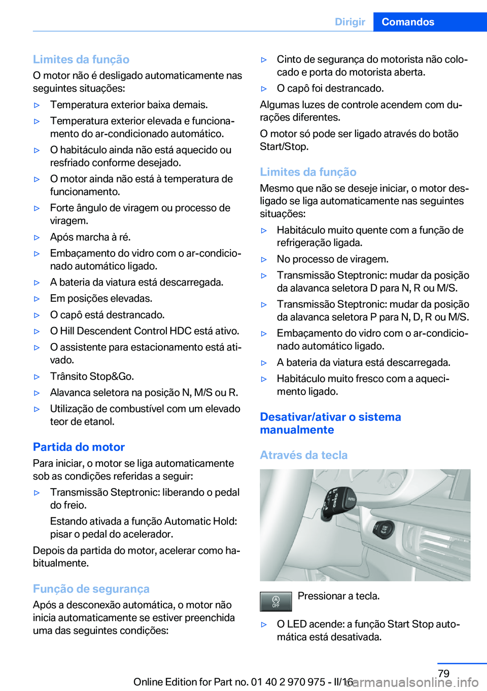 BMW X5 2016 Manual do condutor (in Portuguese) Limites da função
O motor não é desligado automaticamente nas
seguintes situações:▷Temperatura exterior baixa demais.▷Temperatura exterior elevada e funciona‐
mento do ar-condicionado auto BMW X5 2016 Manual do condutor (in Portuguese) Limites da função
O motor não é desligado automaticamente nas
seguintes situações:▷Temperatura exterior baixa demais.▷Temperatura exterior elevada e funciona‐
mento do ar-condicionado auto