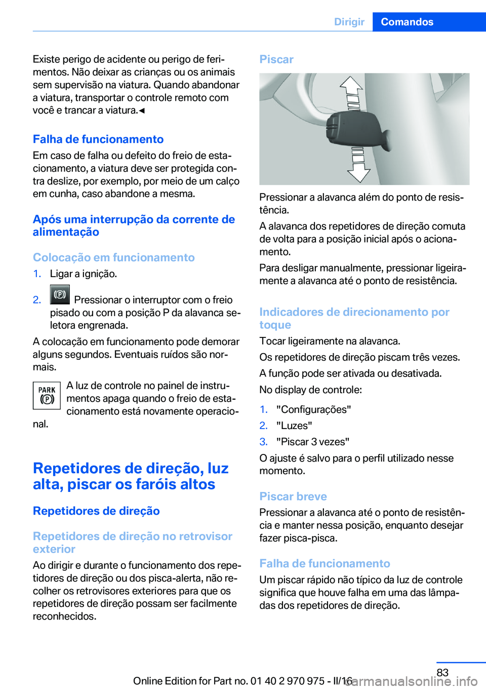 BMW X5 2016  Manual do condutor (in Portuguese) Existe perigo de acidente ou perigo de feri‐
mentos. Não deixar as crianças ou os animais
sem supervisão na viatura. Quando abandonar
a viatura, transportar o controle remoto com
você e trancar 