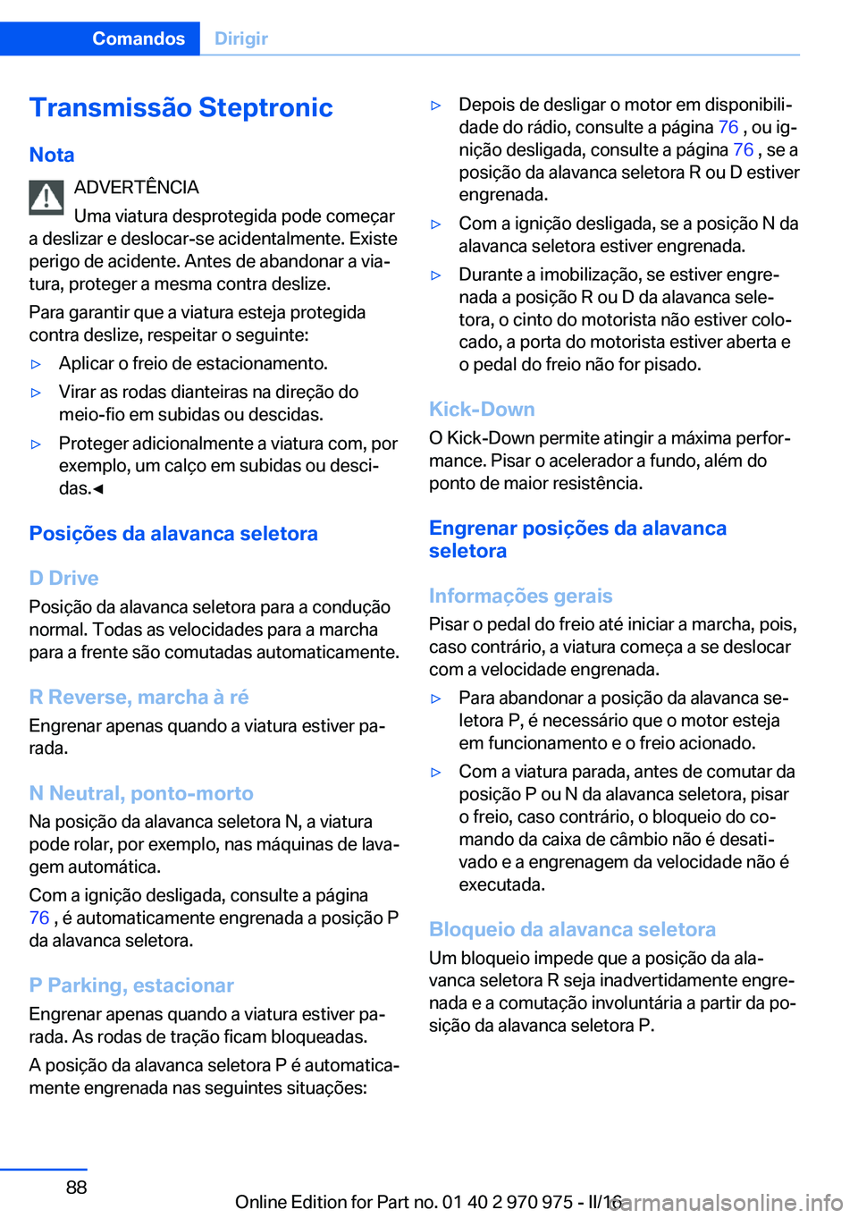 BMW X5 2016  Manual do condutor (in Portuguese) Transmissão Steptronic
Nota ADVERTÊNCIA
Uma viatura desprotegida pode começar
a deslizar e deslocar-se acidentalmente. Existe
perigo de acidente. Antes de abandonar a via‐
tura, proteger a mesma 