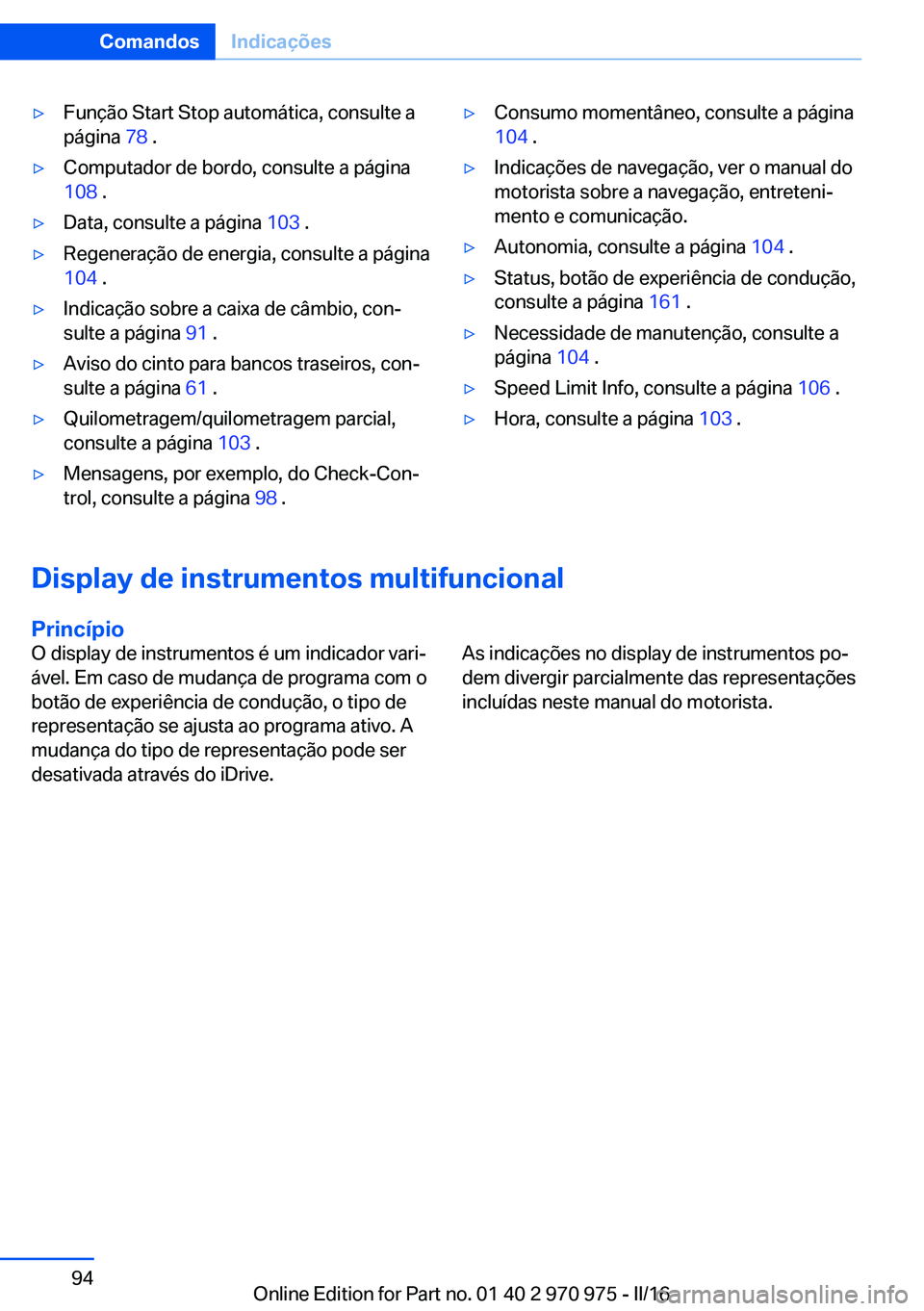 BMW X5 2016 Manual do condutor (in Portuguese) ▷Função Start Stop automática, consulte a
página 78 .▷Computador de bordo, consulte a página
108 .▷Data, consulte a página 103 .▷Regeneração de energia, consulte a página
104 .▷ BMW X5 2016 Manual do condutor (in Portuguese) ▷Função Start Stop automática, consulte a
página 78 .▷Computador de bordo, consulte a página
108 .▷Data, consulte a página 103 .▷Regeneração de energia, consulte a página
104 .▷