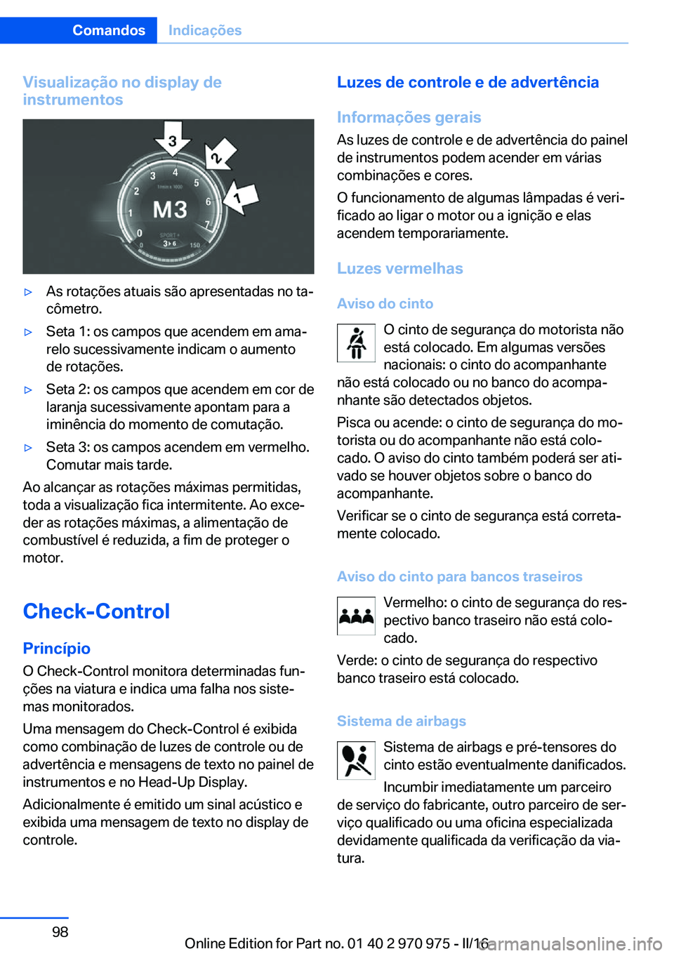 BMW X5 2016 Manual do condutor (in Portuguese) Visualização no display de
instrumentos▷As rotações atuais são apresentadas no ta‐
cômetro.▷Seta 1: os campos que acendem em ama‐
relo sucessivamente indicam o aumento
de rotações.▷S BMW X5 2016 Manual do condutor (in Portuguese) Visualização no display de
instrumentos▷As rotações atuais são apresentadas no ta‐
cômetro.▷Seta 1: os campos que acendem em ama‐
relo sucessivamente indicam o aumento
de rotações.▷S