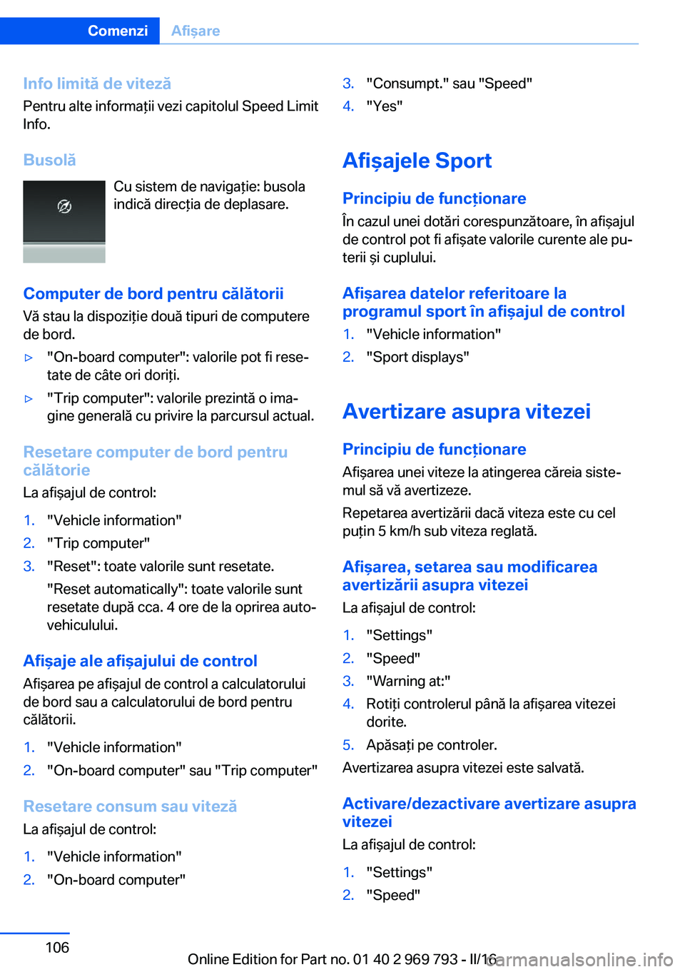 BMW X5 2016 Ghiduri De Utilizare (in Romanian) Info limită de viteză
Pentru alte informaţii vezi capitolul Speed Limit
Info.
Busolă Cu sistem de navigaţie: busola
indică direcţia de deplasare.
Computer de bord pentru călătorii
Vă stau la BMW X5 2016 Ghiduri De Utilizare (in Romanian) Info limită de viteză
Pentru alte informaţii vezi capitolul Speed Limit
Info.
Busolă Cu sistem de navigaţie: busola
indică direcţia de deplasare.
Computer de bord pentru călătorii
Vă stau la