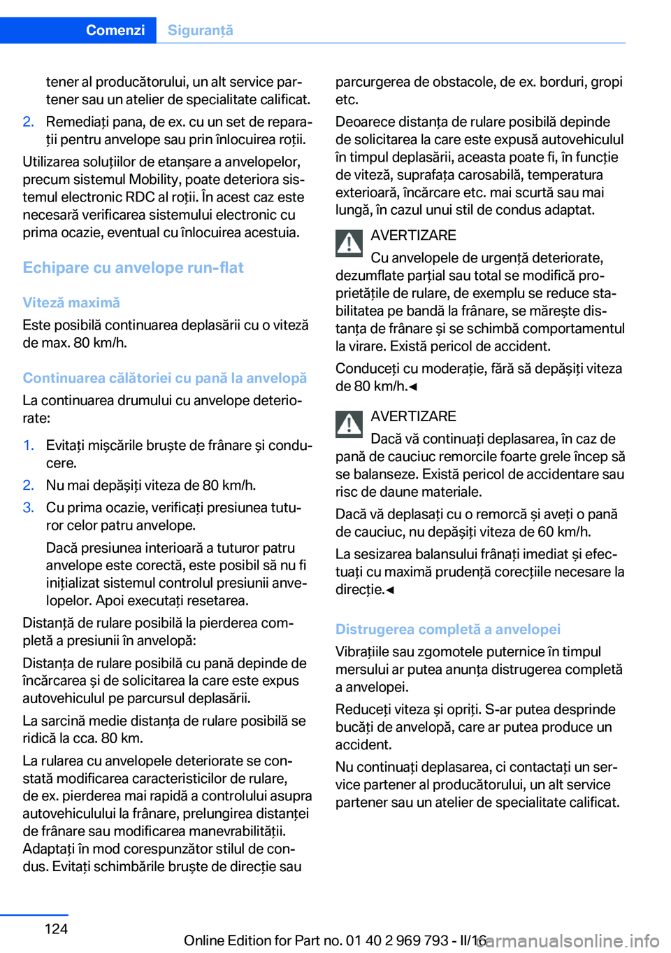 BMW X5 2016 Ghiduri De Utilizare (in Romanian) tener al producătorului, un alt service par‐
tener sau un atelier de specialitate calificat.2.Remediaţi pana, de ex. cu un set de repara‐
ţii pentru anvelope sau prin înlocuirea roţii.
Utiliz BMW X5 2016 Ghiduri De Utilizare (in Romanian) tener al producătorului, un alt service par‐
tener sau un atelier de specialitate calificat.2.Remediaţi pana, de ex. cu un set de repara‐
ţii pentru anvelope sau prin înlocuirea roţii.
Utiliz