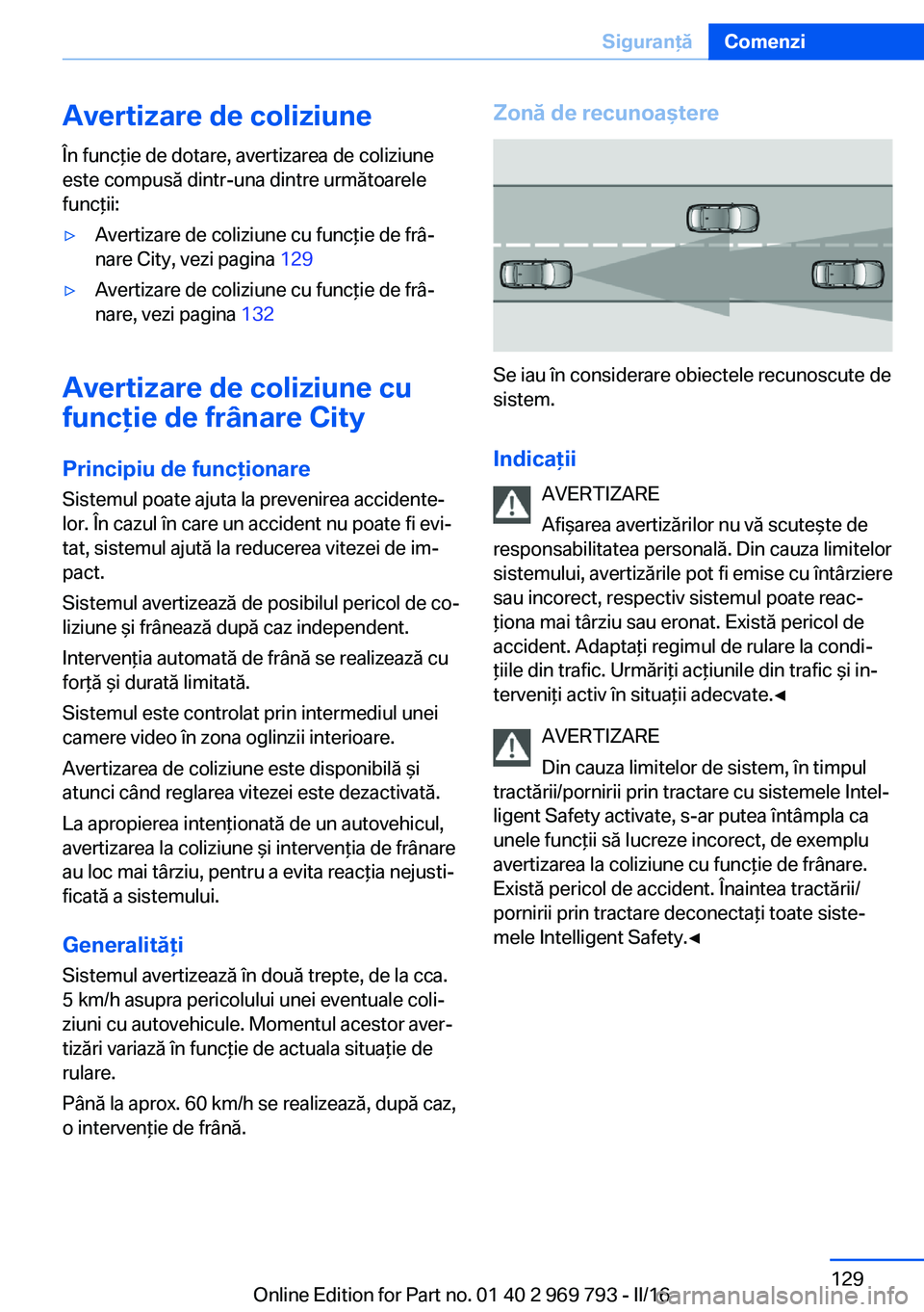 BMW X5 2016 Ghiduri De Utilizare (in Romanian) Avertizare de coliziuneÎn funcţie de dotare, avertizarea de coliziune
este compusă dintr-una dintre următoarele
funcţii:▷Avertizare de coliziune cu funcţie de frâ‐
nare City, vezi pagina 1 BMW X5 2016 Ghiduri De Utilizare (in Romanian) Avertizare de coliziuneÎn funcţie de dotare, avertizarea de coliziune
este compusă dintr-una dintre următoarele
funcţii:▷Avertizare de coliziune cu funcţie de frâ‐
nare City, vezi pagina 1