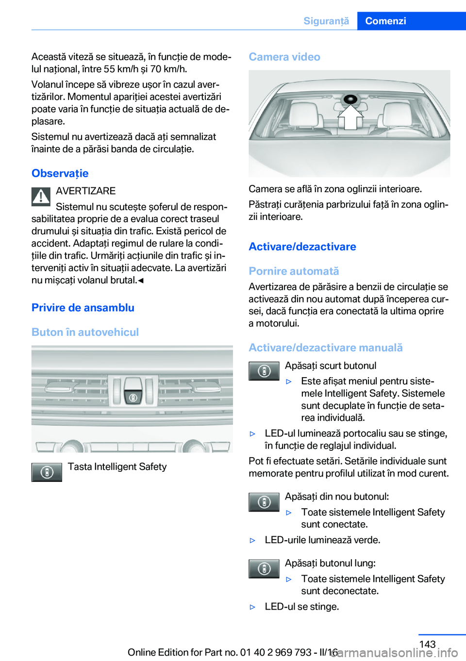 BMW X5 2016 Ghiduri De Utilizare (in Romanian) Această viteză se situează, în funcţie de mode‐
lul naţional, între 55 km/h şi 70 km/h.
Volanul începe să vibreze uşor în cazul aver‐
tizărilor. Momentul apariţiei acestei avertizăr BMW X5 2016 Ghiduri De Utilizare (in Romanian) Această viteză se situează, în funcţie de mode‐
lul naţional, între 55 km/h şi 70 km/h.
Volanul începe să vibreze uşor în cazul aver‐
tizărilor. Momentul apariţiei acestei avertizăr