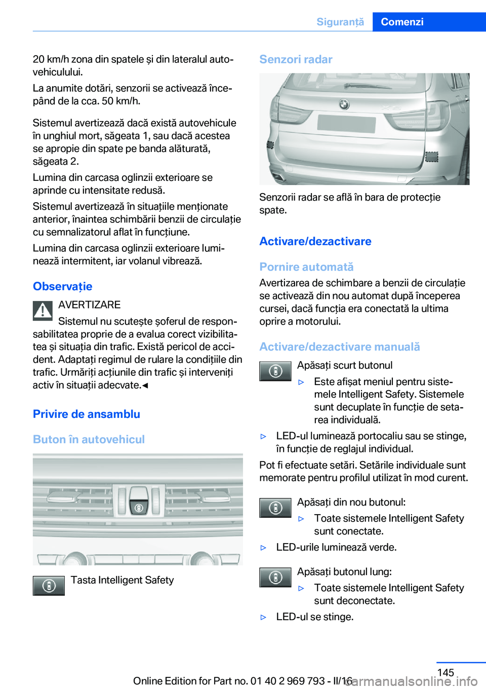 BMW X5 2016 Ghiduri De Utilizare (in Romanian) 20 km/h zona din spatele şi din lateralul auto‐
vehiculului.
La anumite dotări, senzorii se activează înce‐
pând de la cca. 50 km/h.
Sistemul avertizează dacă există autovehicule
în unghi BMW X5 2016 Ghiduri De Utilizare (in Romanian) 20 km/h zona din spatele şi din lateralul auto‐
vehiculului.
La anumite dotări, senzorii se activează înce‐
pând de la cca. 50 km/h.
Sistemul avertizează dacă există autovehicule
în unghi