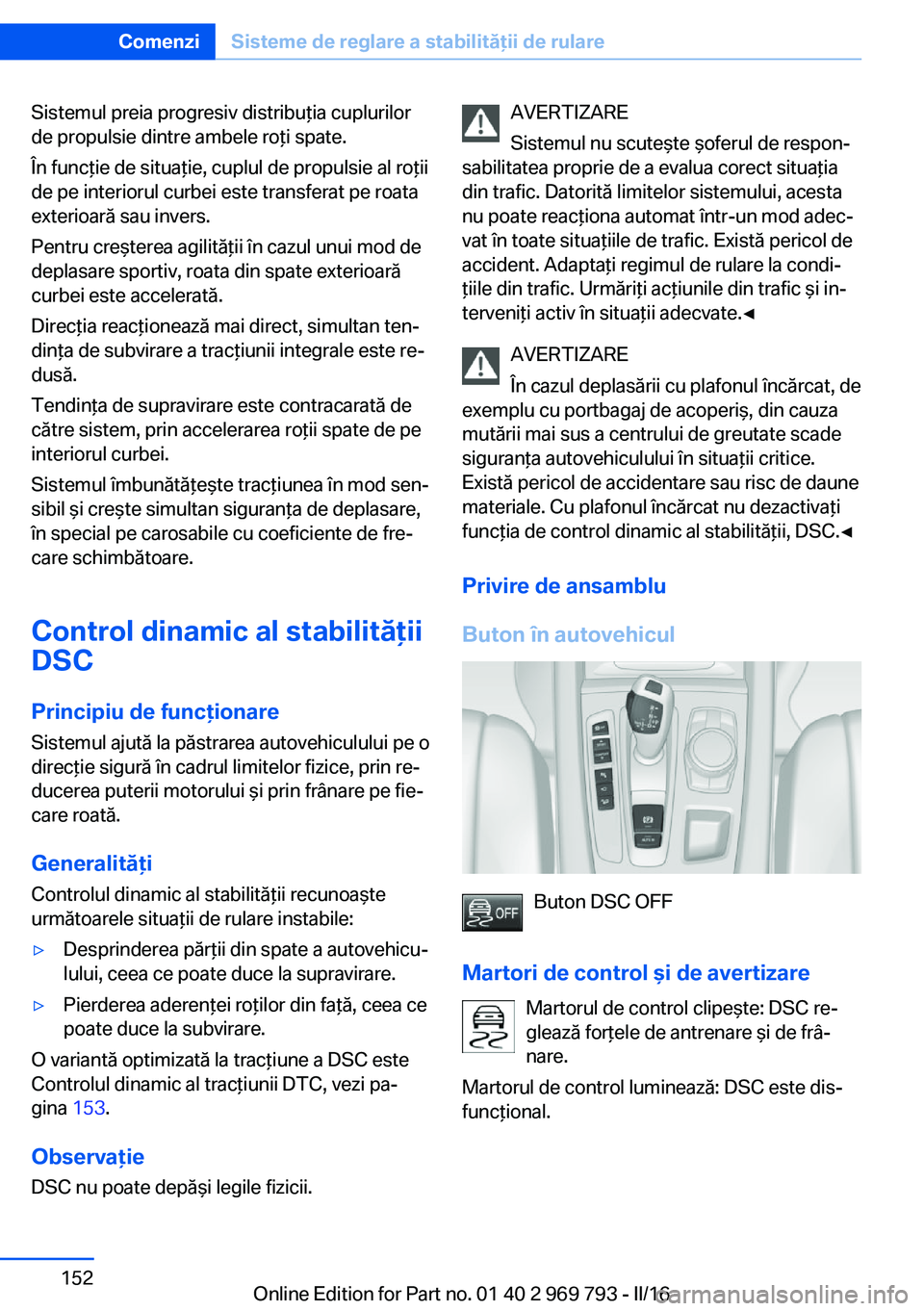 BMW X5 2016 Ghiduri De Utilizare (in Romanian) Sistemul preia progresiv distribuţia cuplurilor
de propulsie dintre ambele roţi spate.
În funcţie de situaţie, cuplul de propulsie al roţii
de pe interiorul curbei este transferat pe roata
exter BMW X5 2016 Ghiduri De Utilizare (in Romanian) Sistemul preia progresiv distribuţia cuplurilor
de propulsie dintre ambele roţi spate.
În funcţie de situaţie, cuplul de propulsie al roţii
de pe interiorul curbei este transferat pe roata
exter