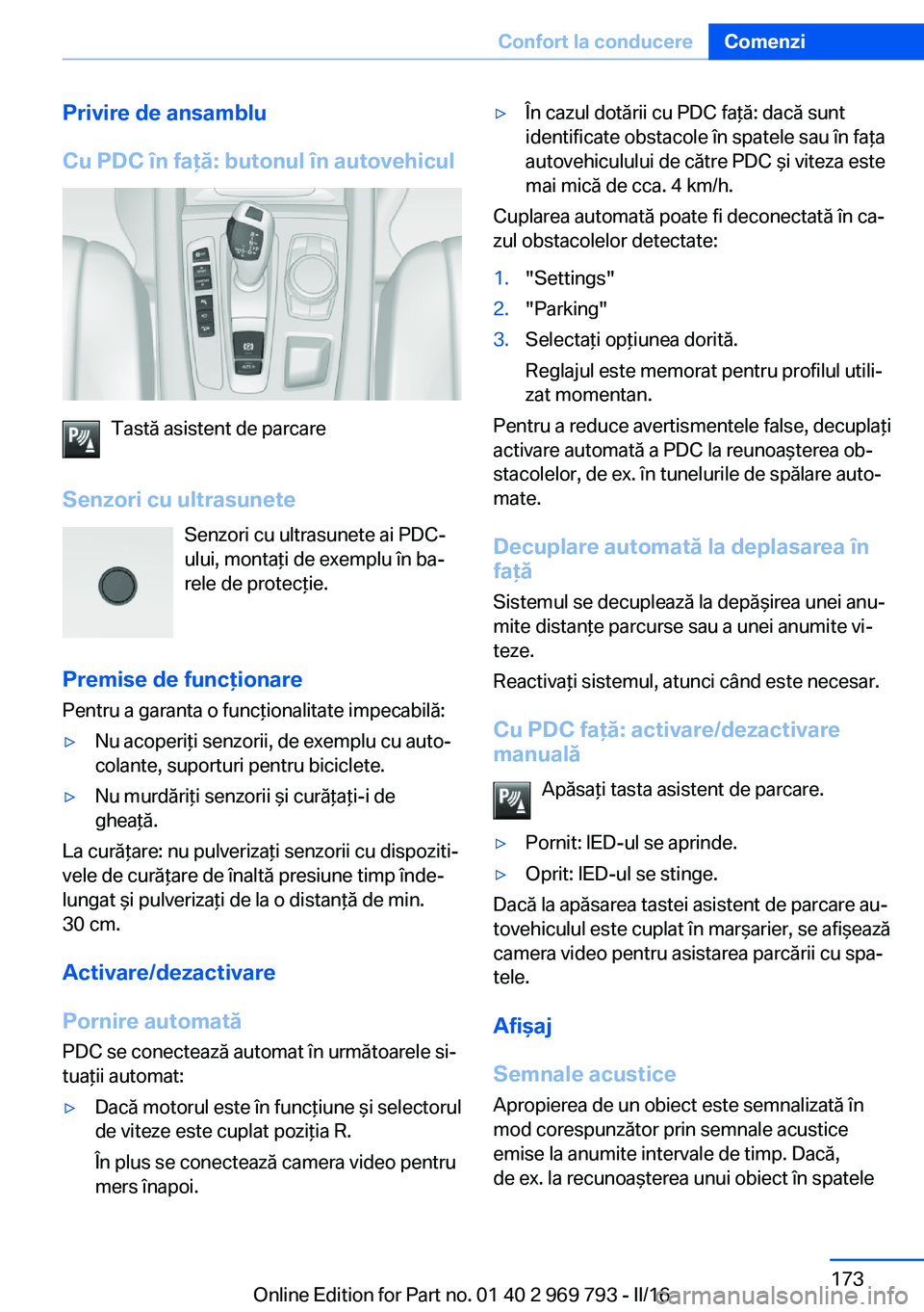 BMW X5 2016 Ghiduri De Utilizare (in Romanian) Privire de ansamblu
Cu PDC în faţă: butonul în autovehicul
Tastă asistent de parcare
Senzori cu ultrasunete Senzori cu ultrasunete ai PDC-
ului, montaţi de exemplu în ba‐
rele de protecţie.
BMW X5 2016 Ghiduri De Utilizare (in Romanian) Privire de ansamblu
Cu PDC în faţă: butonul în autovehicul
Tastă asistent de parcare
Senzori cu ultrasunete Senzori cu ultrasunete ai PDC-
ului, montaţi de exemplu în ba‐
rele de protecţie.