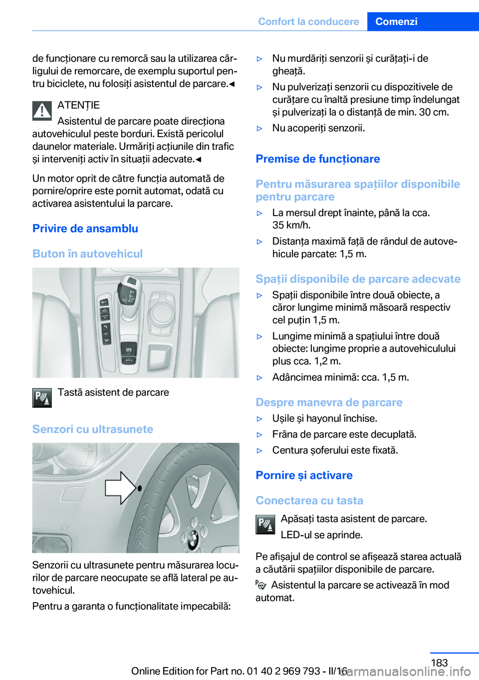 BMW X5 2016 Ghiduri De Utilizare (in Romanian) de funcţionare cu remorcă sau la utilizarea câr‐
ligului de remorcare, de exemplu suportul pen‐
tru biciclete, nu folosiţi asistentul de parcare.◀
ATENŢIE
Asistentul de parcare poate direc BMW X5 2016 Ghiduri De Utilizare (in Romanian) de funcţionare cu remorcă sau la utilizarea câr‐
ligului de remorcare, de exemplu suportul pen‐
tru biciclete, nu folosiţi asistentul de parcare.◀
ATENŢIE
Asistentul de parcare poate direc