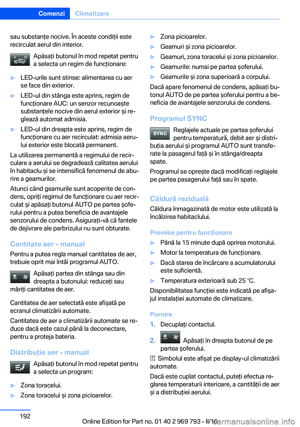 BMW X5 2016 Ghiduri De Utilizare (in Romanian) sau substanţe nocive. În aceste condiţii este
recirculat aerul din interior.
Apăsaţi butonul în mod repetat pentru
a selecta un regim de funcţionare:▷LED-urile sunt stinse: alimentarea cu aer BMW X5 2016 Ghiduri De Utilizare (in Romanian) sau substanţe nocive. În aceste condiţii este
recirculat aerul din interior.
Apăsaţi butonul în mod repetat pentru
a selecta un regim de funcţionare:▷LED-urile sunt stinse: alimentarea cu aer