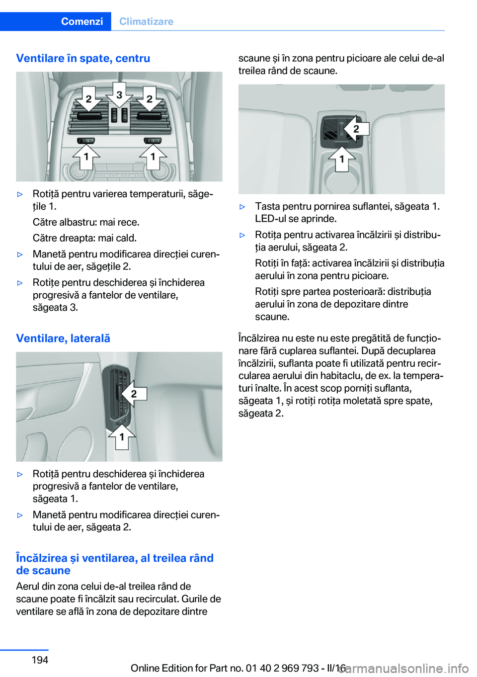 BMW X5 2016 Ghiduri De Utilizare (in Romanian) Ventilare în spate, centru▷Rotiţă pentru varierea temperaturii, săge‐
ţile 1.
Către albastru: mai rece.
Către dreapta: mai cald.▷Manetă pentru modificarea direcţiei curen‐
tului de ae BMW X5 2016 Ghiduri De Utilizare (in Romanian) Ventilare în spate, centru▷Rotiţă pentru varierea temperaturii, săge‐
ţile 1.
Către albastru: mai rece.
Către dreapta: mai cald.▷Manetă pentru modificarea direcţiei curen‐
tului de ae