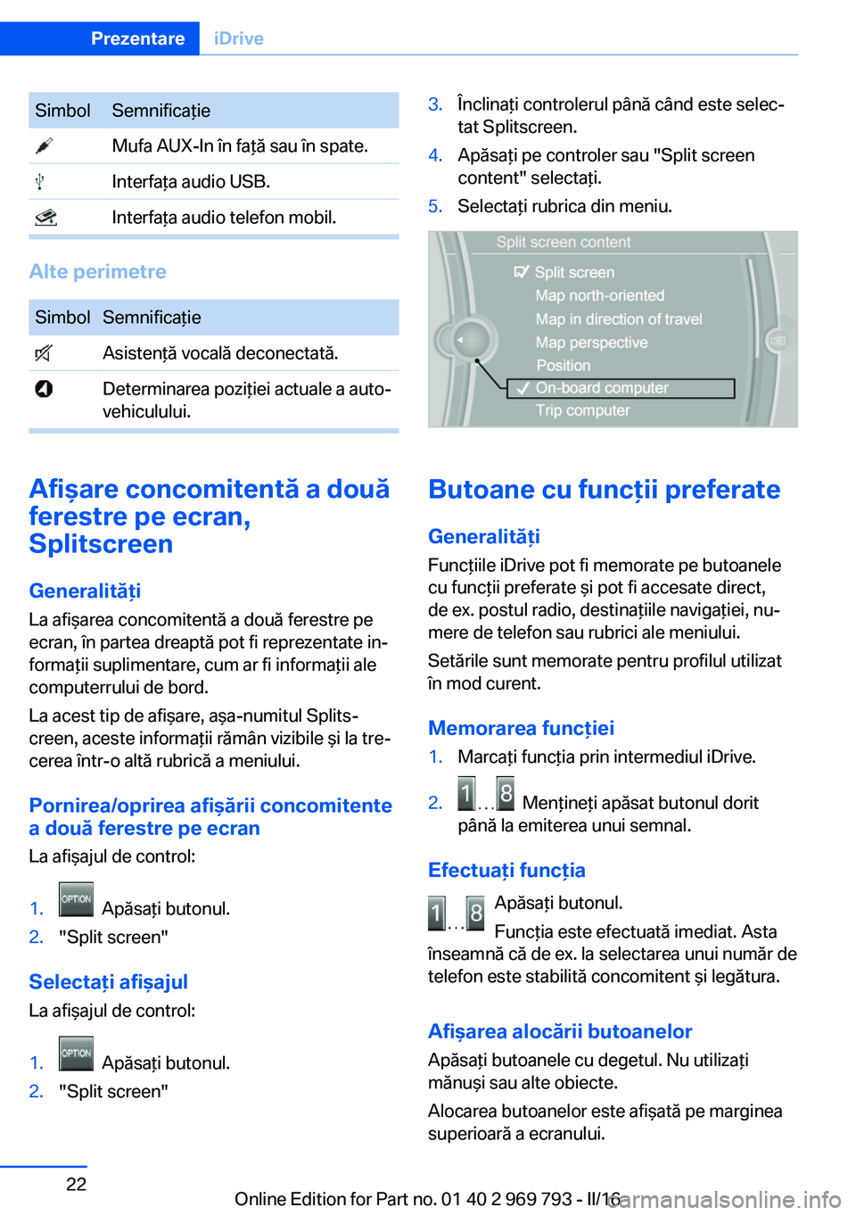 BMW X5 2016 Ghiduri De Utilizare (in Romanian) SimbolSemnificaţie Mufa AUX-In în faţă sau în spate. Interfaţa audio USB. Interfaţa audio telefon mobil.
Alte perimetre
SimbolSemnificaţie Asistenţă vocală deconectată. Determinarea poziţ BMW X5 2016 Ghiduri De Utilizare (in Romanian) SimbolSemnificaţie Mufa AUX-In în faţă sau în spate. Interfaţa audio USB. Interfaţa audio telefon mobil.
Alte perimetre
SimbolSemnificaţie Asistenţă vocală deconectată. Determinarea poziţ