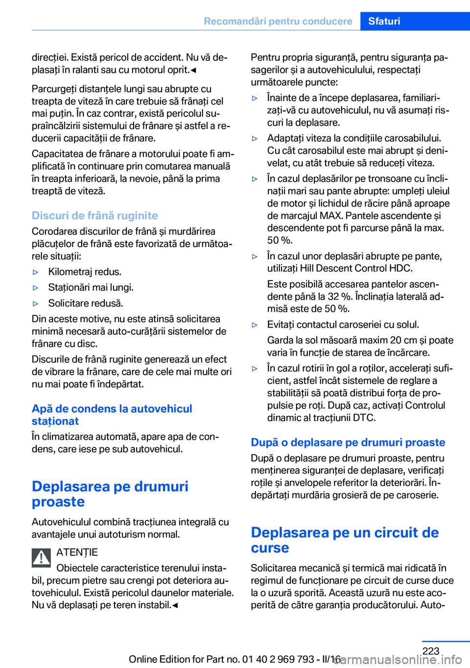 BMW X5 2016  Ghiduri De Utilizare (in Romanian) direcţiei. Există pericol de accident. Nu vă de‐
plasaţi în ralanti sau cu motorul oprit.◀
Parcurgeţi distanţele lungi sau abrupte cu
treapta de viteză în care trebuie să frânaţi cel
m