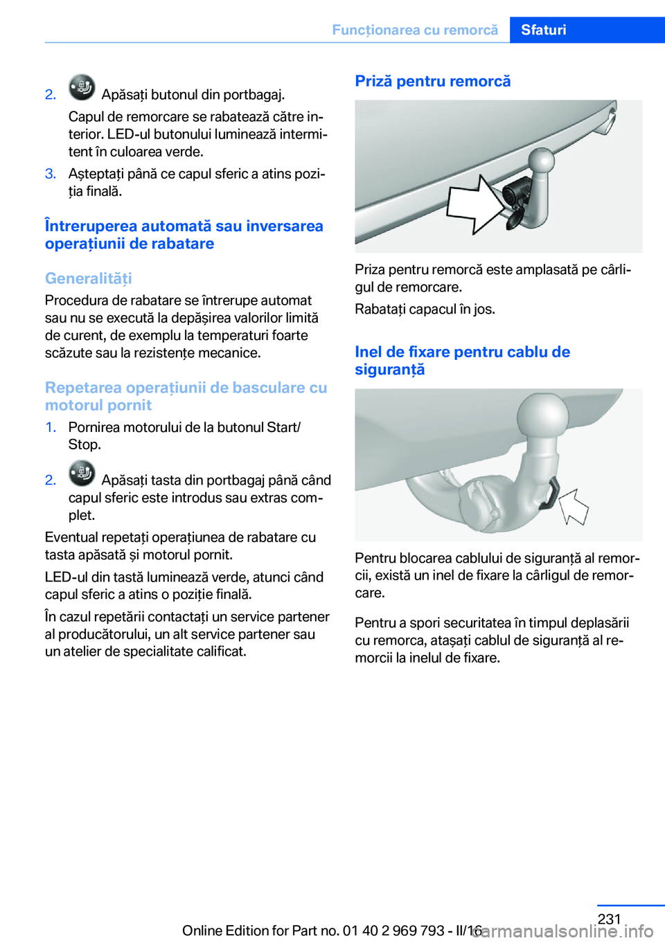 BMW X5 2016 Ghiduri De Utilizare (in Romanian) 2. Apăsaţi butonul din portbagaj.
Capul de remorcare se rabatează către in‐
terior. LED-ul butonului luminează intermi‐
tent în culoarea verde.3.Aşteptaţi până ce capul sferic a atins p BMW X5 2016 Ghiduri De Utilizare (in Romanian) 2. Apăsaţi butonul din portbagaj.
Capul de remorcare se rabatează către in‐
terior. LED-ul butonului luminează intermi‐
tent în culoarea verde.3.Aşteptaţi până ce capul sferic a atins p