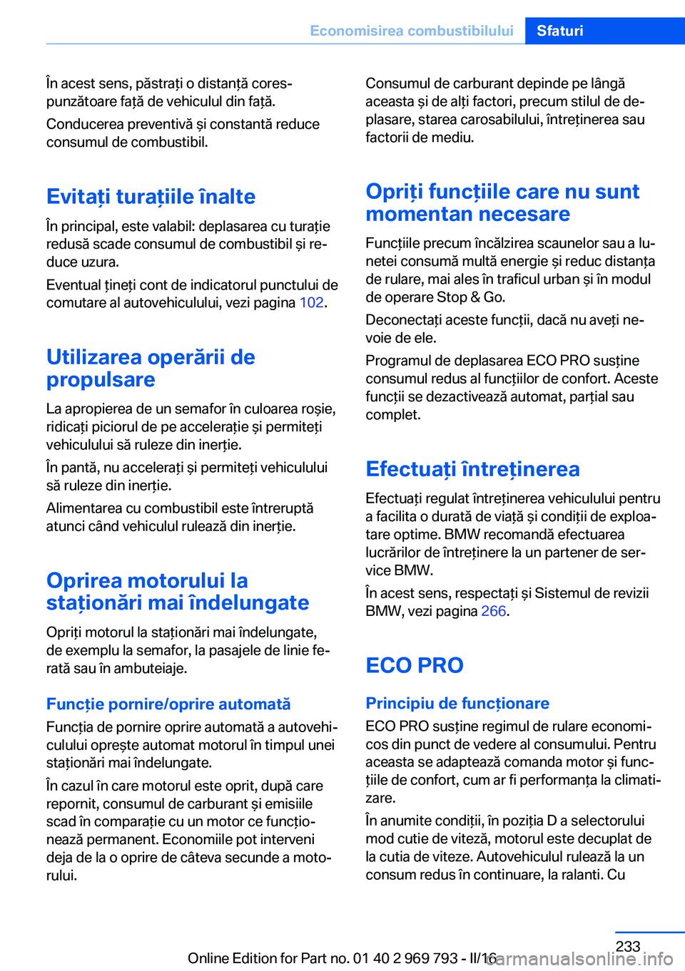 BMW X5 2016 Ghiduri De Utilizare (in Romanian) În acest sens, păstraţi o distanţă cores‐
punzătoare faţă de vehiculul din faţă.
Conducerea preventivă şi constantă reduce
consumul de combustibil.
Evitaţi turaţiile înalte
În princ BMW X5 2016 Ghiduri De Utilizare (in Romanian) În acest sens, păstraţi o distanţă cores‐
punzătoare faţă de vehiculul din faţă.
Conducerea preventivă şi constantă reduce
consumul de combustibil.
Evitaţi turaţiile înalte
În princ