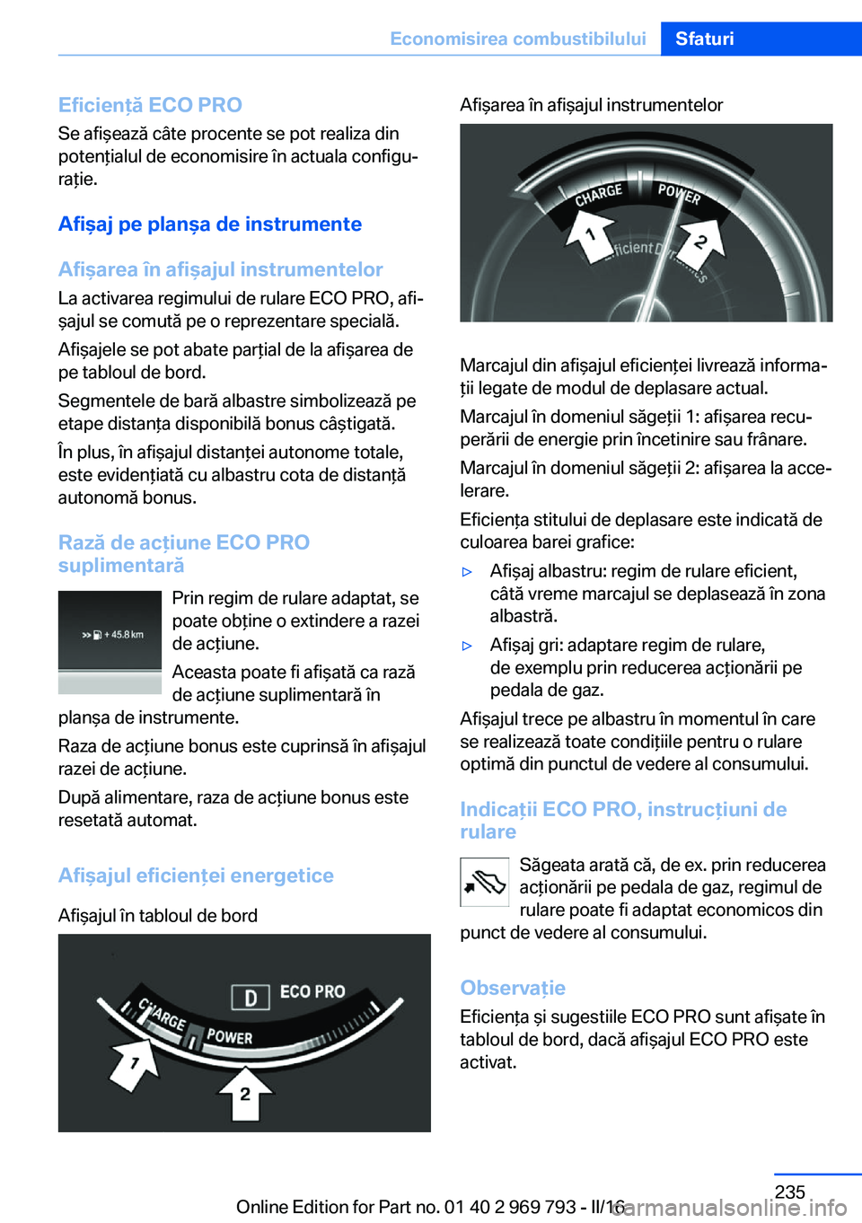 BMW X5 2016 Ghiduri De Utilizare (in Romanian) Eficienţă ECO PROSe afişează câte procente se pot realiza din
potenţialul de economisire în actuala configu‐
raţie.
Afişaj pe planşa de instrumente
Afişarea în afişajul instrumentelor
L BMW X5 2016 Ghiduri De Utilizare (in Romanian) Eficienţă ECO PROSe afişează câte procente se pot realiza din
potenţialul de economisire în actuala configu‐
raţie.
Afişaj pe planşa de instrumente
Afişarea în afişajul instrumentelor
L