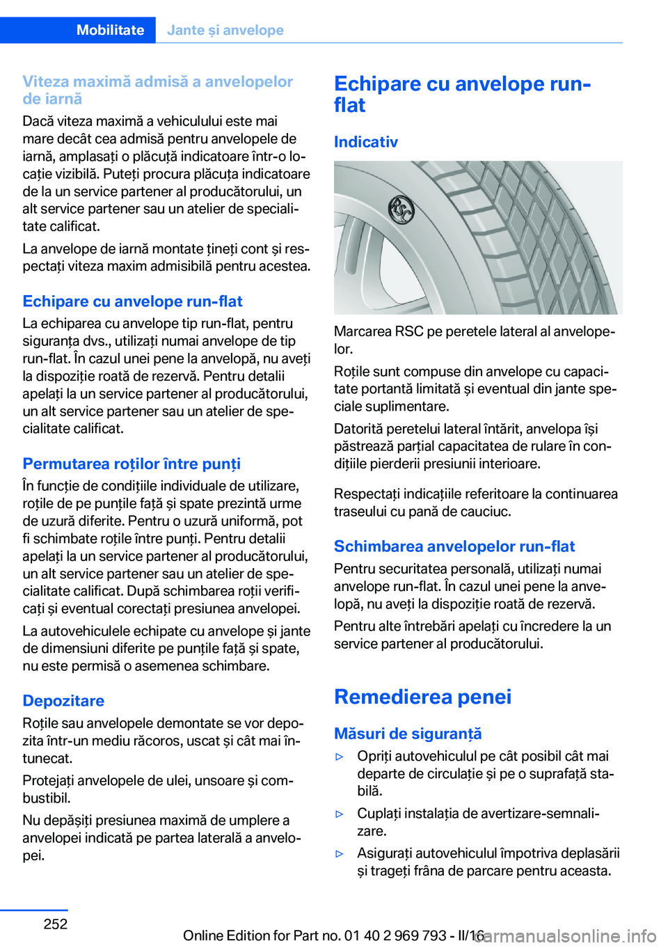BMW X5 2016 Ghiduri De Utilizare (in Romanian) Viteza maximă admisă a anvelopelorde iarnă
Dacă viteza maximă a vehiculului este mai
mare decât cea admisă pentru anvelopele de
iarnă, amplasaţi o plăcuţă indicatoare într-o lo‐
caţie BMW X5 2016 Ghiduri De Utilizare (in Romanian) Viteza maximă admisă a anvelopelorde iarnă
Dacă viteza maximă a vehiculului este mai
mare decât cea admisă pentru anvelopele de
iarnă, amplasaţi o plăcuţă indicatoare într-o lo‐
caţie