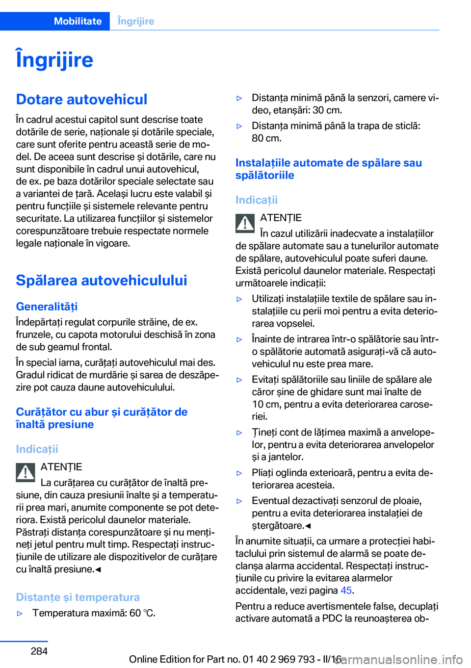 BMW X5 2016  Ghiduri De Utilizare (in Romanian) ÎngrijireDotare autovehicul
În cadrul acestui capitol sunt descrise toate
dotările de serie, naţionale şi dotările speciale,
care sunt oferite pentru această serie de mo‐
del. De aceea sunt d