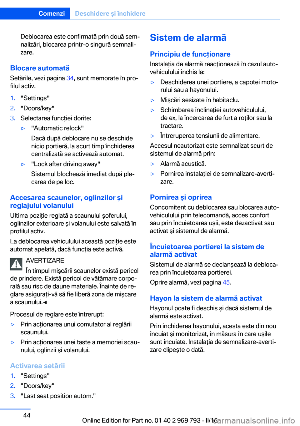BMW X5 2016 Ghiduri De Utilizare (in Romanian) Deblocarea este confirmată prin două sem‐
nalizări, blocarea printr-o singură semnali‐
zare.
Blocare automată
Setările, vezi pagina 34, sunt memorate în pro‐
filul activ.
1."Settings BMW X5 2016 Ghiduri De Utilizare (in Romanian) Deblocarea este confirmată prin două sem‐
nalizări, blocarea printr-o singură semnali‐
zare.
Blocare automată
Setările, vezi pagina 34, sunt memorate în pro‐
filul activ.
1."Settings